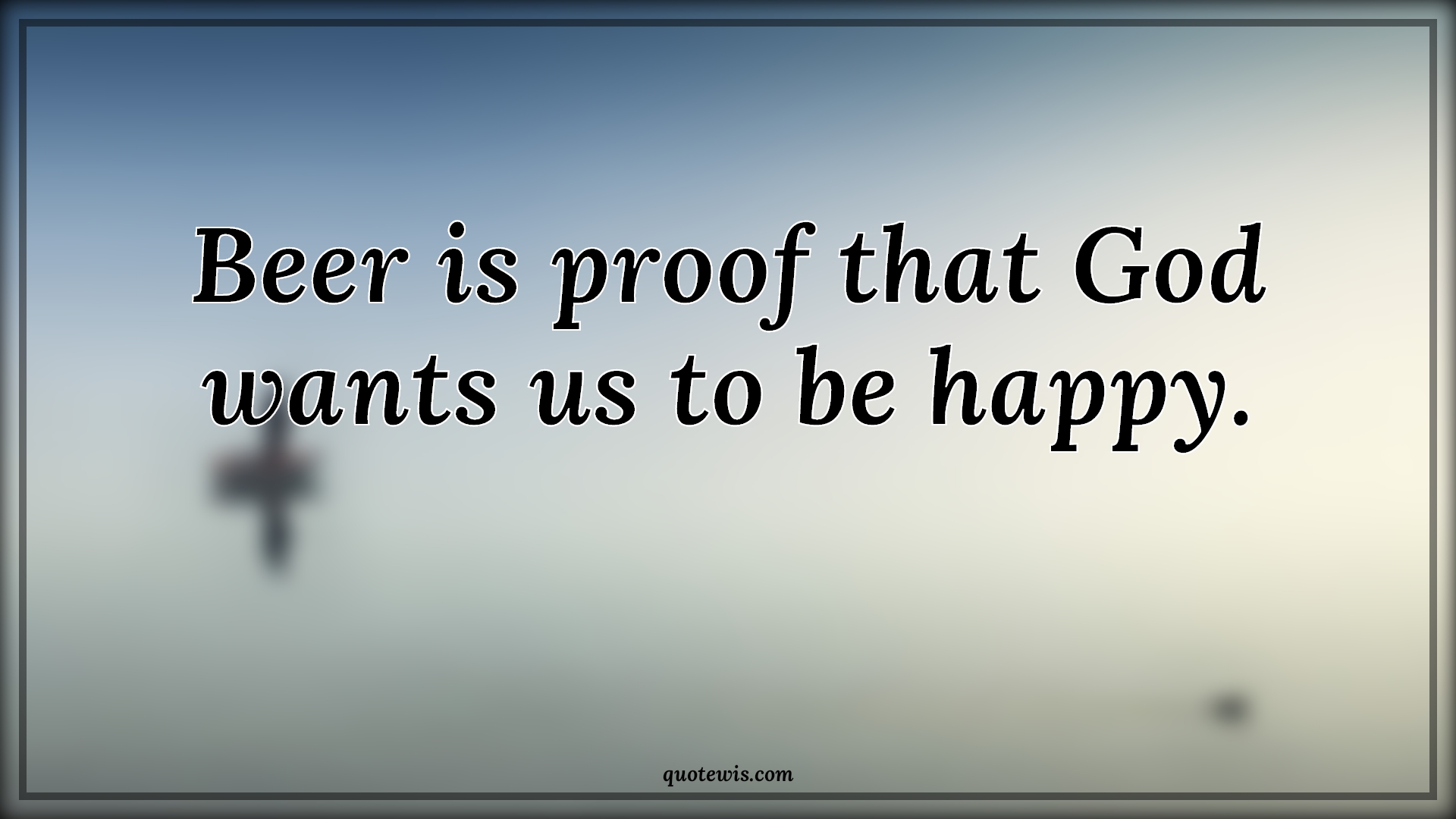 Beer is proof that God wants us to be happy. - Anonymous Quotes | Beer Quotes, Alcohol Quotes, Proof Quotes, God Quotes, Happiness Quotes, Drinks Quotes, Beer is proof that God wants us to be happy. - Anonymous Quotes | Beer Quotes, Alcohol Quotes, Proof Quotes, God Quotes, Happiness Quotes, Drinks Quotes,