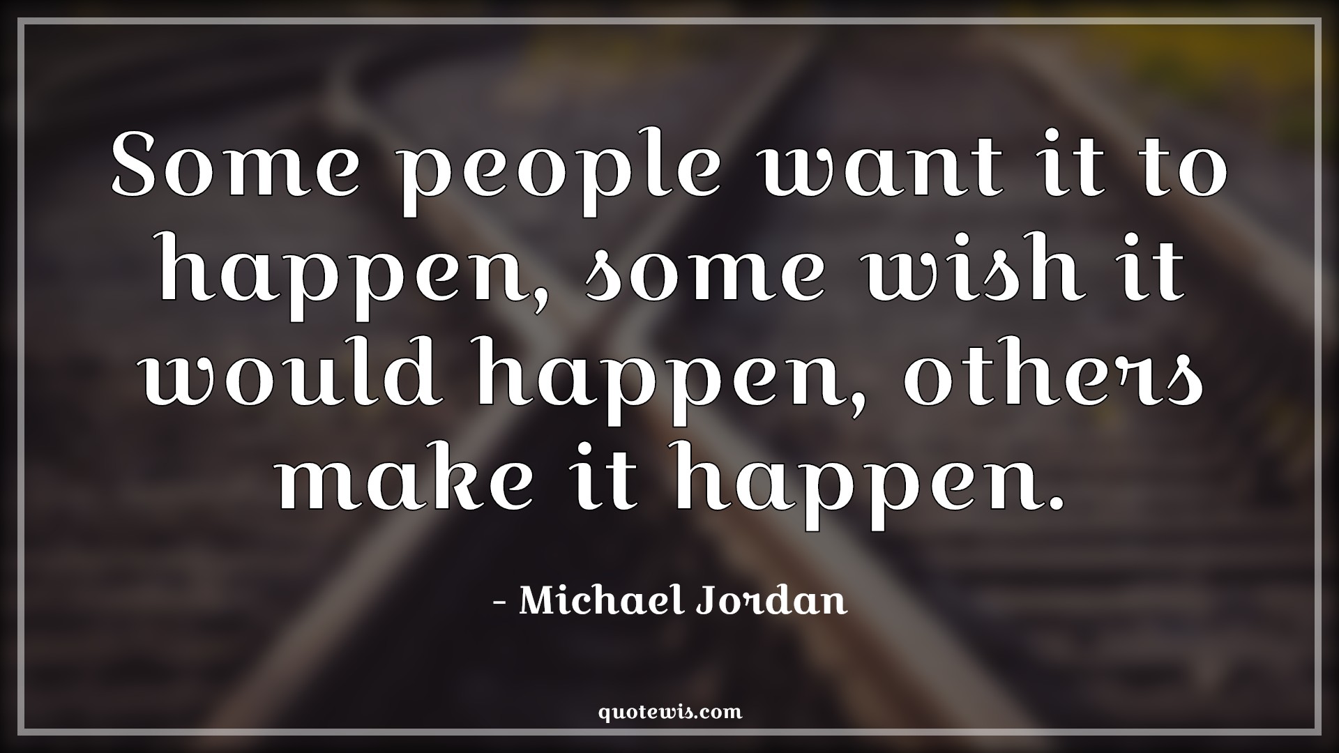 Some people want it to happen, some wish it would happen, others make it happen. - Michael Jordan Quotes |  Make it happen Quotes, Achievement Quotes, Success Quotes, Ambition Quotes, Never settle Quotes, Dream big Quotes, Some people want it to happen, some wish it would happen, others make it happen. - Michael Jordan Quotes |  Make it happen Quotes, Achievement Quotes, Success Quotes, Ambition Quotes, Never settle Quotes, Dream big Quotes,