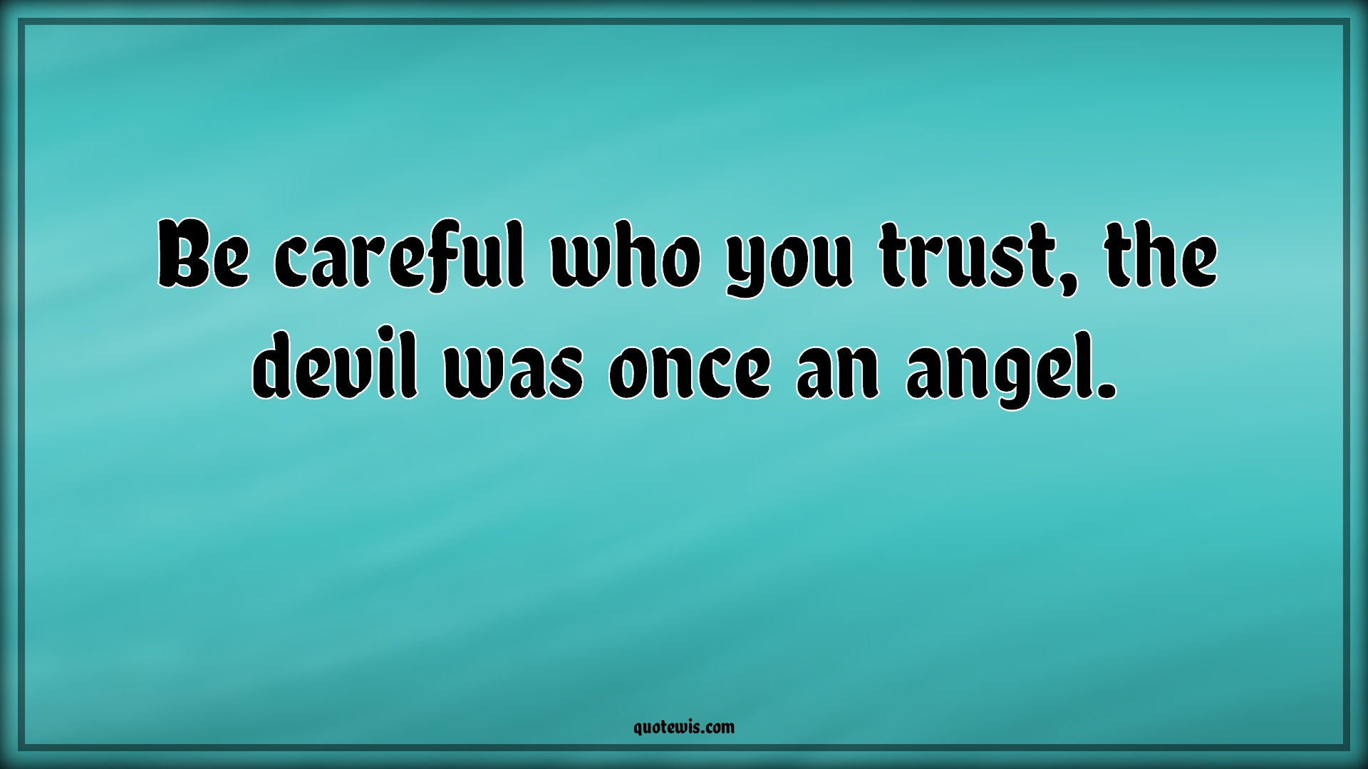 Be careful who you trust, the devil was once an angel. - Anonymous Quotes |  Be careful who you trust, the devil was once an angel. - Anonymous Quotes |