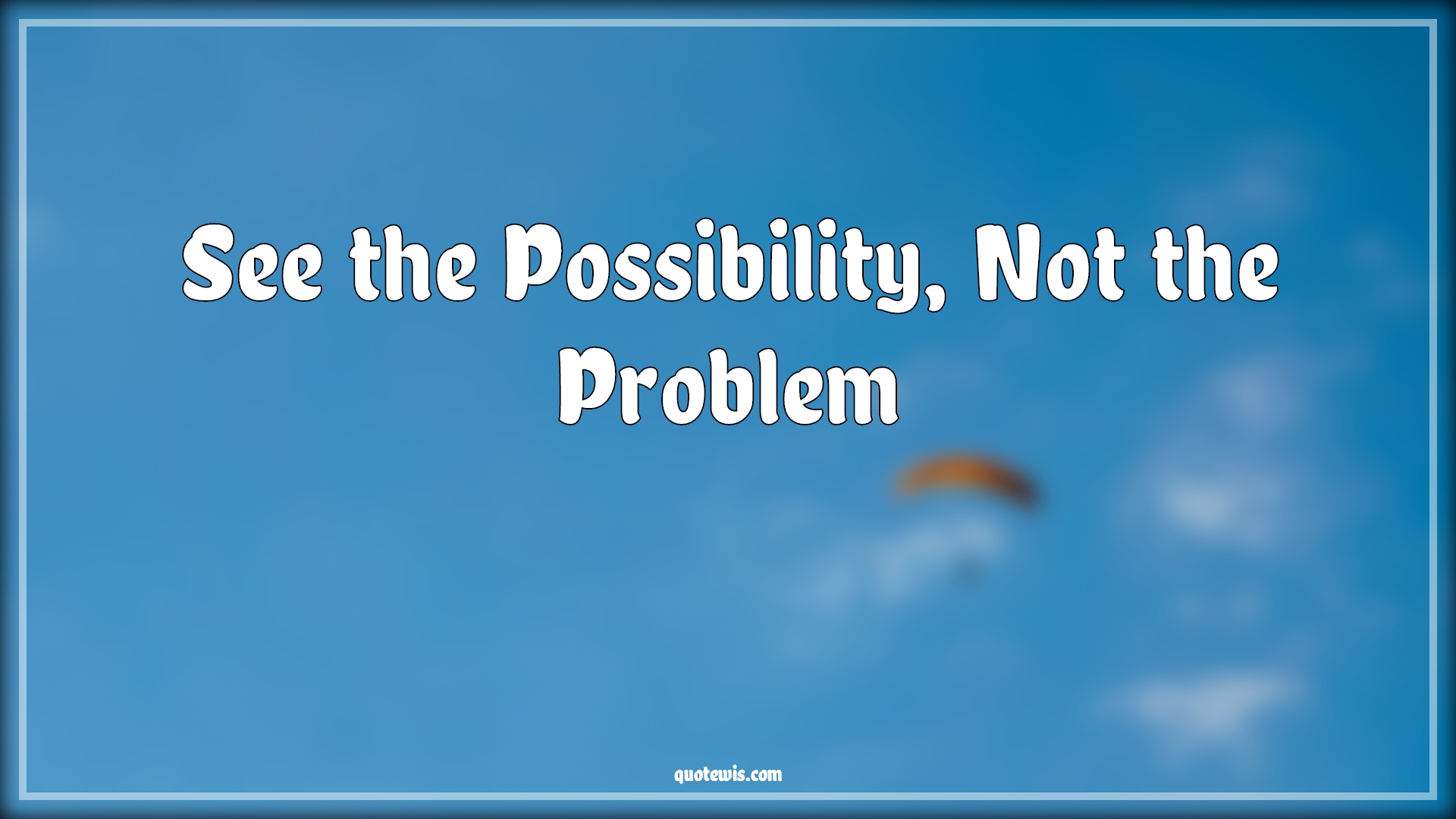 See the Possibility, Not the Problem - Anonymous Quotes |  Possible Quotes, Problem Quotes, See the Possibility, Not the Problem - Anonymous Quotes |  Possible Quotes, Problem Quotes,