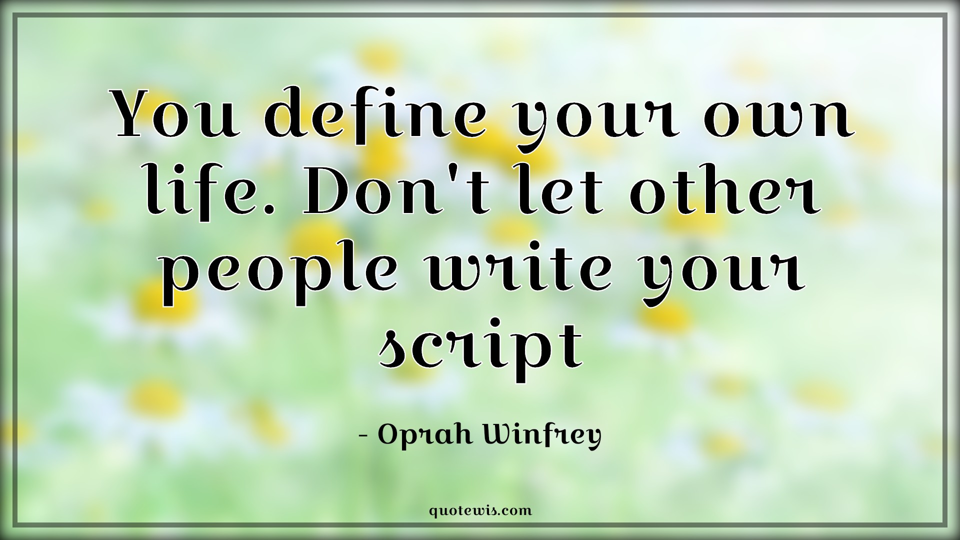 You define your own life. Don't let other people write your script - Oprah Winfrey Quotes |  You define your own life. Don't let other people write your script - Oprah Winfrey Quotes |