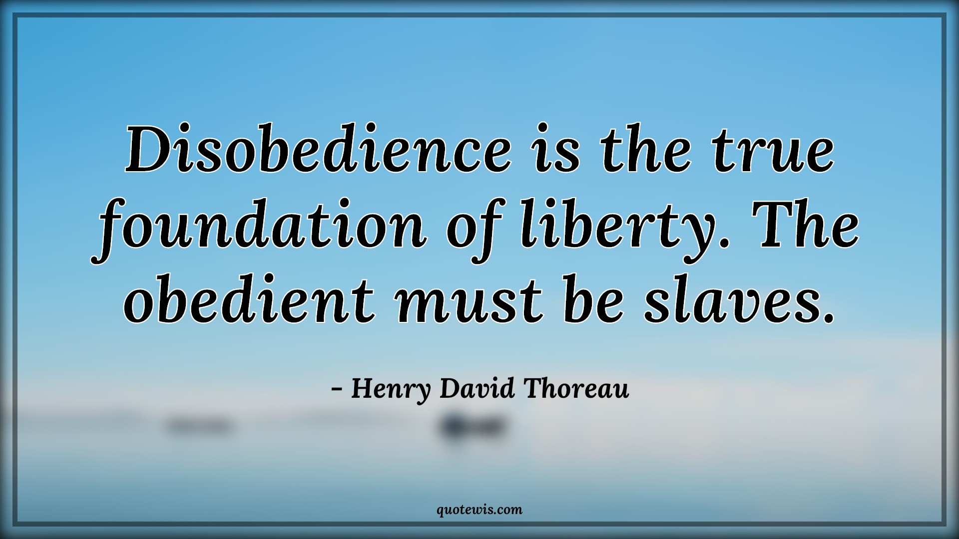 Disobedience is the true foundation of liberty. The obedient must be slaves. - Henry David Thoreau Quotes | Disobedience is the true foundation of liberty. The obedient must be slaves. - Henry David Thoreau Quotes |