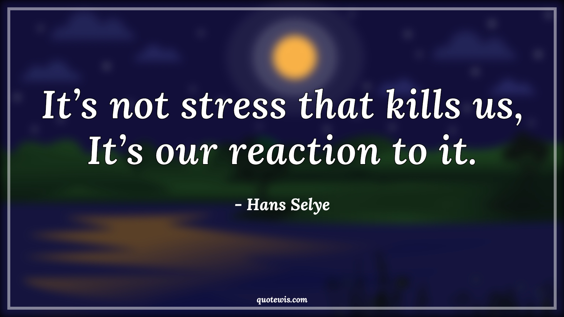It’s not stress that kills us, It’s our reaction to it. - Hans Selye Quotes |  It’s not stress that kills us, It’s our reaction to it. - Hans Selye Quotes |
