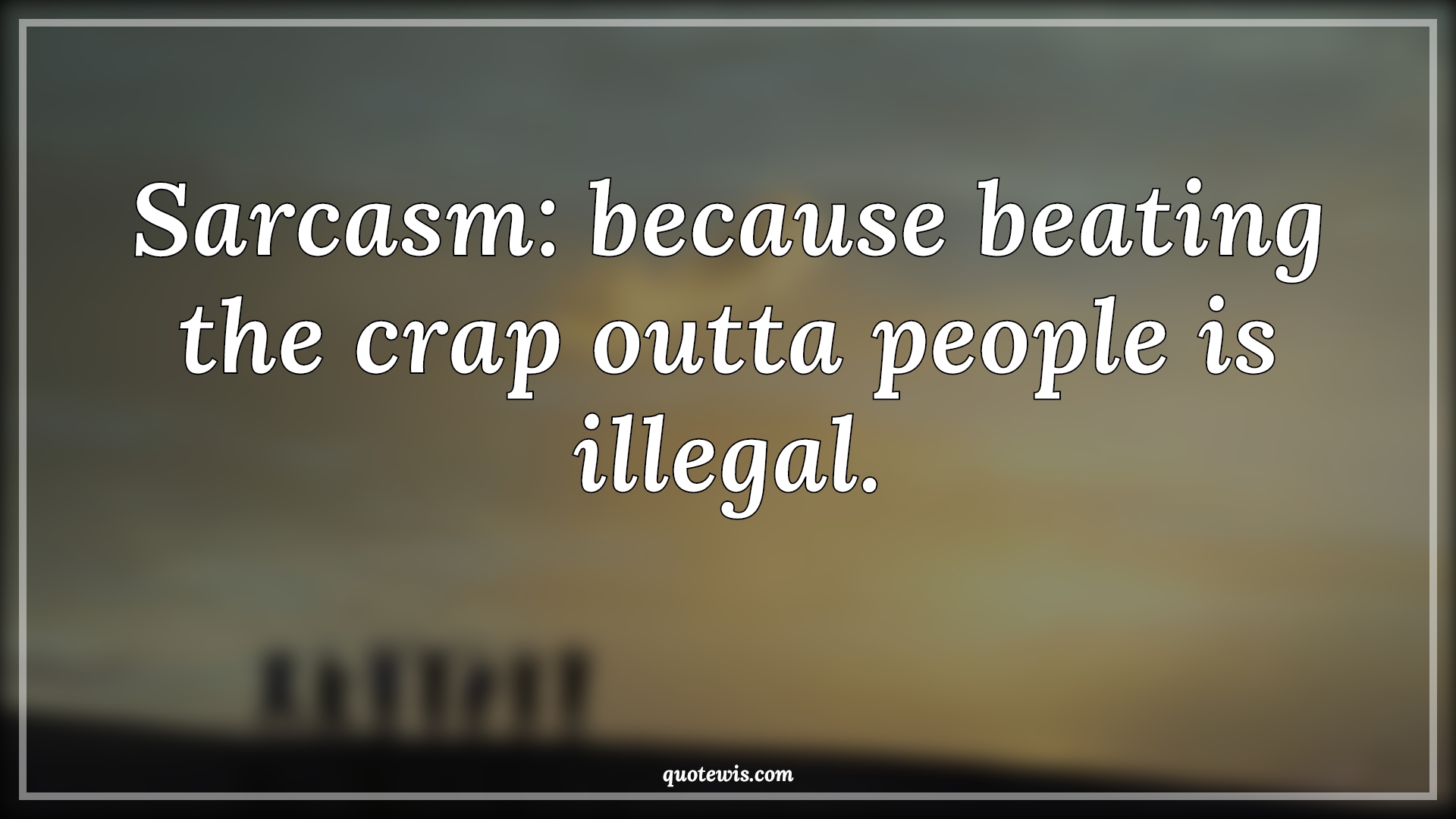Sarcasm: because beating the crap outta people is illegal. - Anonymous Quotes |  Sarcastic Quotes, Beat Quotes, Crap Quotes, People Quotes, Illegal Quotes, Stupid people Quotes, Sarcasm: because beating the crap outta people is illegal. - Anonymous Quotes |  Sarcastic Quotes, Beat Quotes, Crap Quotes, People Quotes, Illegal Quotes, Stupid people Quotes,