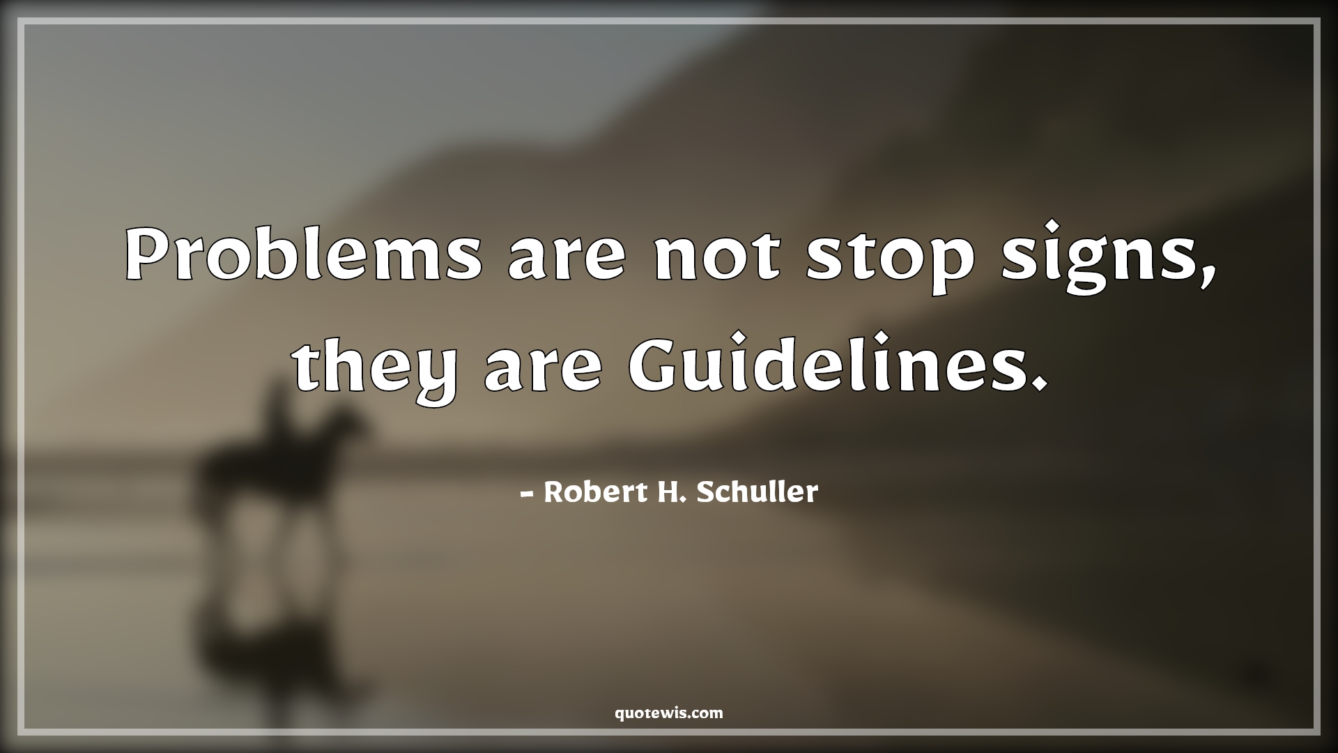 Problems are not stop signs, they are Guidelines. - Robert H. Schuller Quotes |  Problems are not stop signs, they are Guidelines. - Robert H. Schuller Quotes |