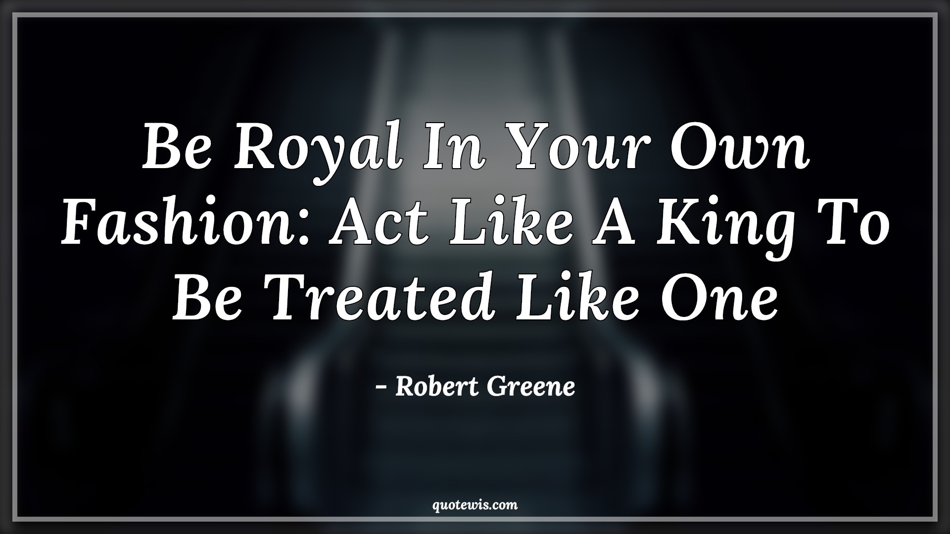 Be royal in your own fashion: Act like a king to be treated like one - Robert Greene Quotes |  Be royal in your own fashion: Act like a king to be treated like one - Robert Greene Quotes |
