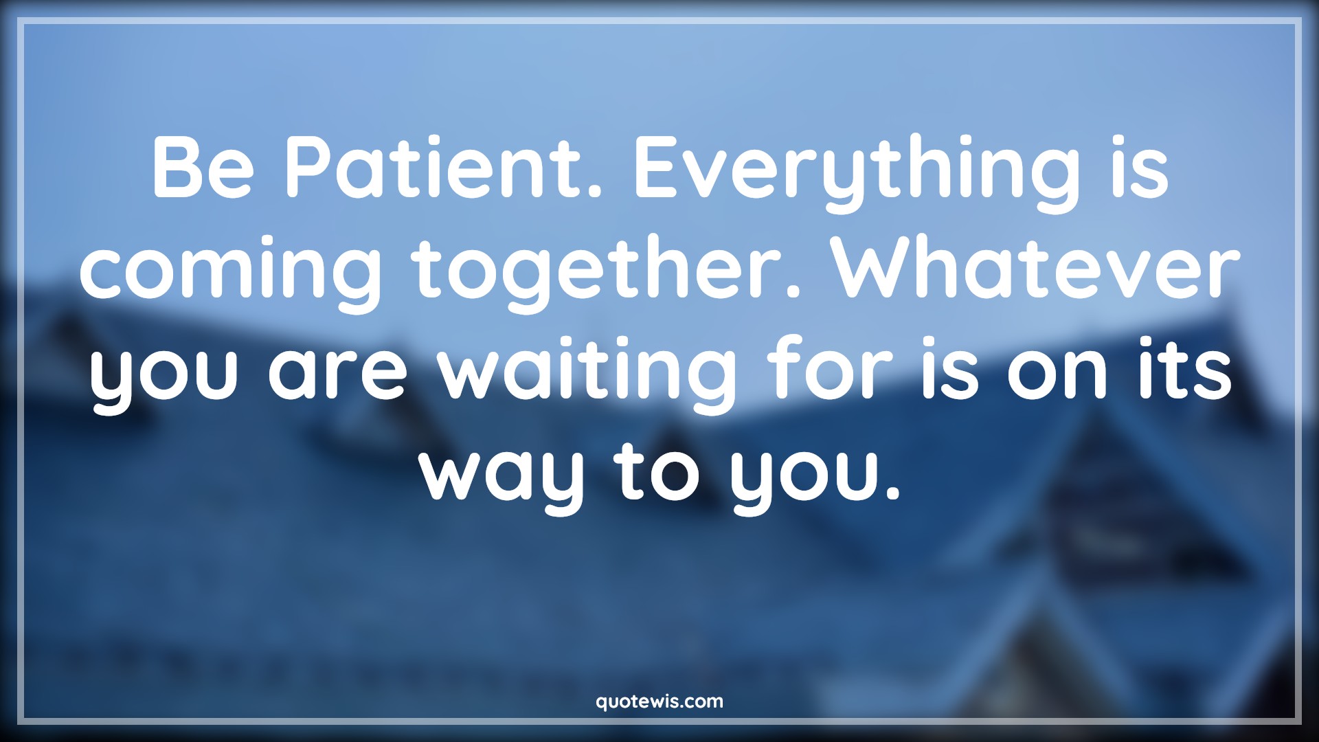 Be Patient. Everything is coming together. Whatever you are waiting for is on its way to you. - Anonymous Quotes |  Be patient Quotes, Patience Quotes, Everything Quotes, Wait Quotes, Be Patient. Everything is coming together. Whatever you are waiting for is on its way to you. - Anonymous Quotes |  Be patient Quotes, Patience Quotes, Everything Quotes, Wait Quotes,