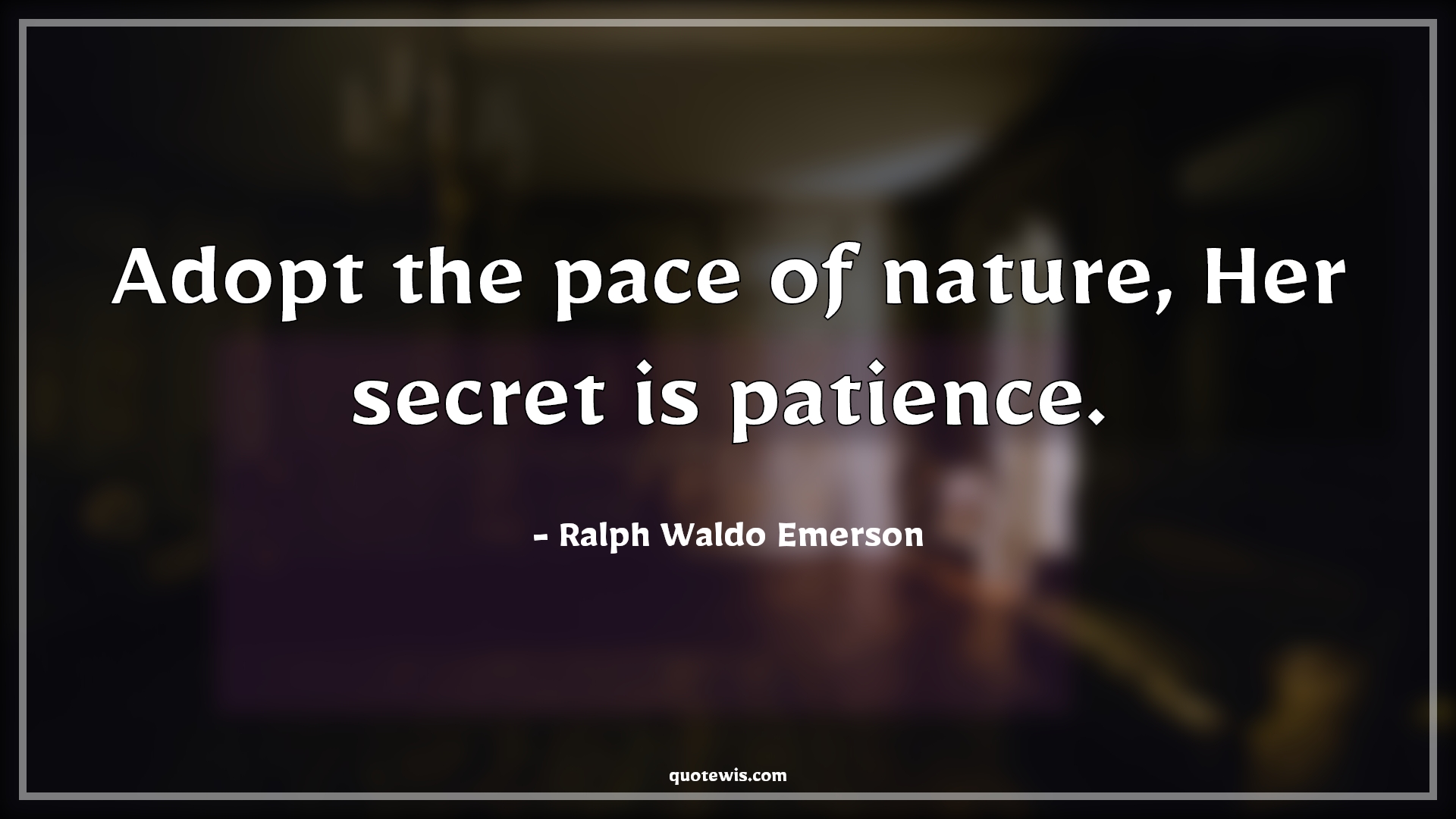 Adopt the pace of nature, Her secret is patience. - Ralph Waldo Emerson Quotes |  Adopt the pace of nature, Her secret is patience. - Ralph Waldo Emerson Quotes |