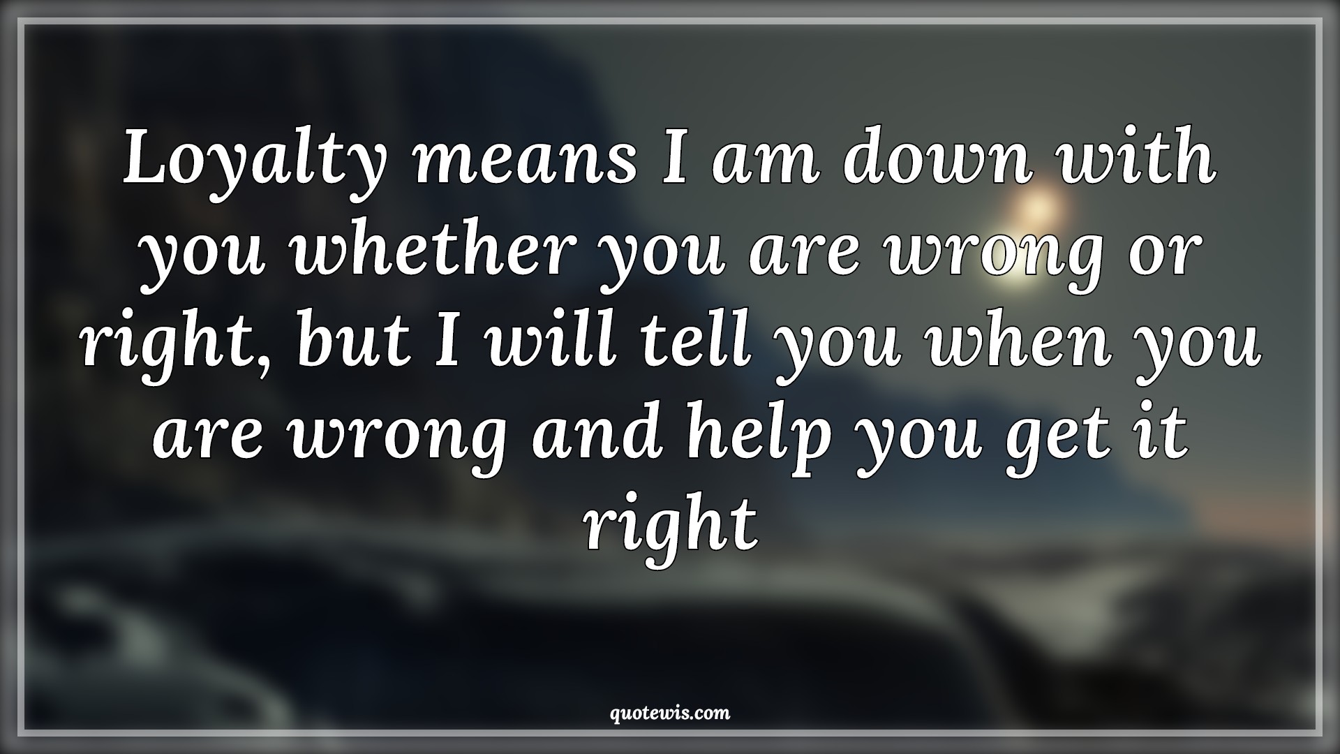 Loyalty means I am down with you whether you are wrong or right, but I will tell you when you are wrong and help you get it right - Anonymous Quotes | Loyalty Quotes, Wrong Quotes, Right Quotes, Loyalty means I am down with you whether you are wrong or right, but I will tell you when you are wrong and help you get it right - Anonymous Quotes | Loyalty Quotes, Wrong Quotes, Right Quotes,