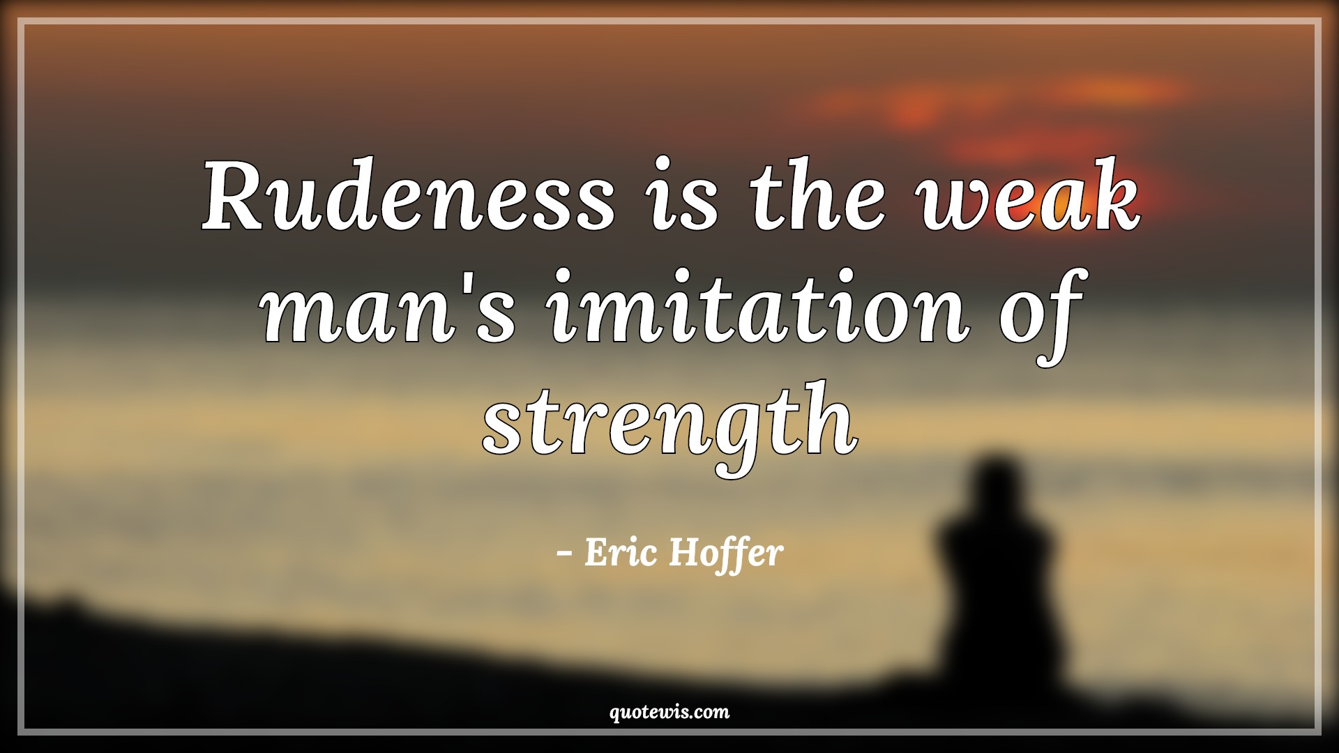 Rudeness is the weak man's imitation of strength - Eric Hoffer Quotes | Rude Quotes, Weak Quotes, Imitate Quotes, Strength Quotes, Short Quotes, Rudeness is the weak man's imitation of strength - Eric Hoffer Quotes | Rude Quotes, Weak Quotes, Imitate Quotes, Strength Quotes, Short Quotes,