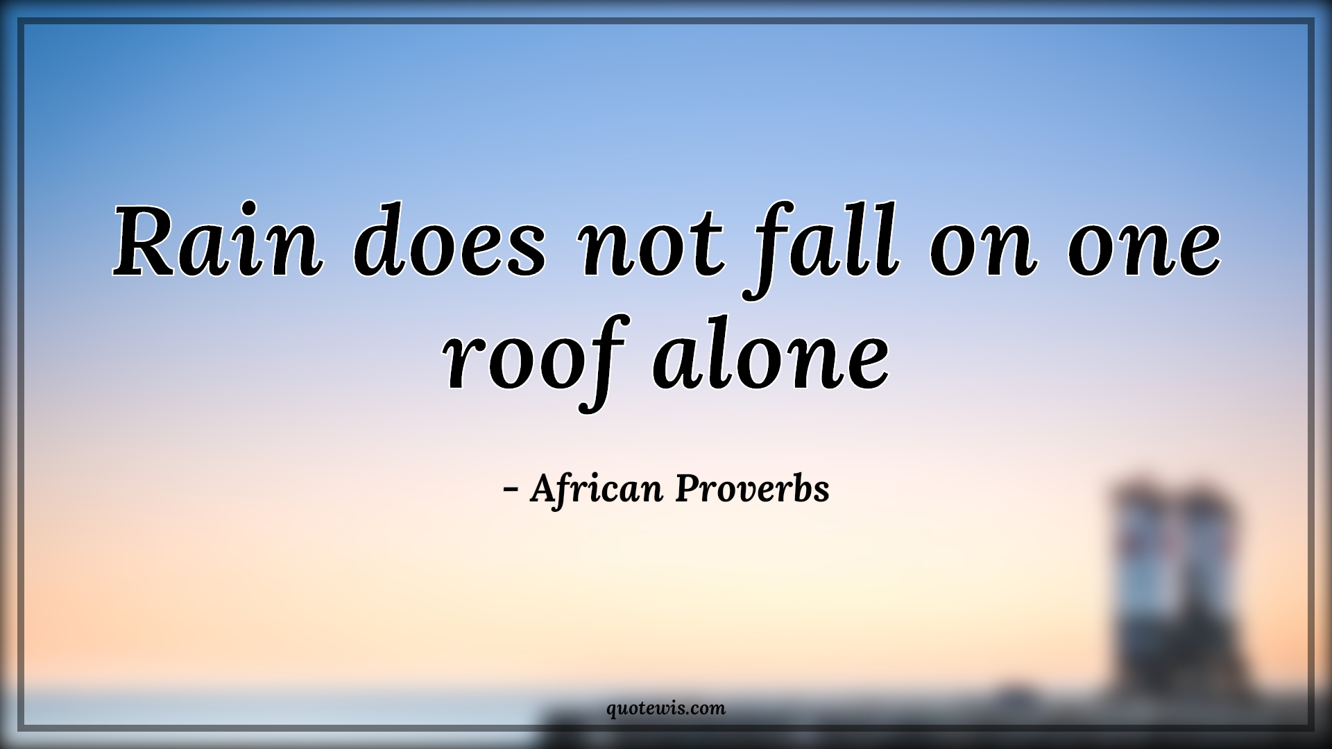 Rain does not fall on one roof alone - African Proverbs Quotes | Karma Quotes, Rain Quotes, Falling Quotes, Short Quotes, Rain does not fall on one roof alone - African Proverbs Quotes | Karma Quotes, Rain Quotes, Falling Quotes, Short Quotes,