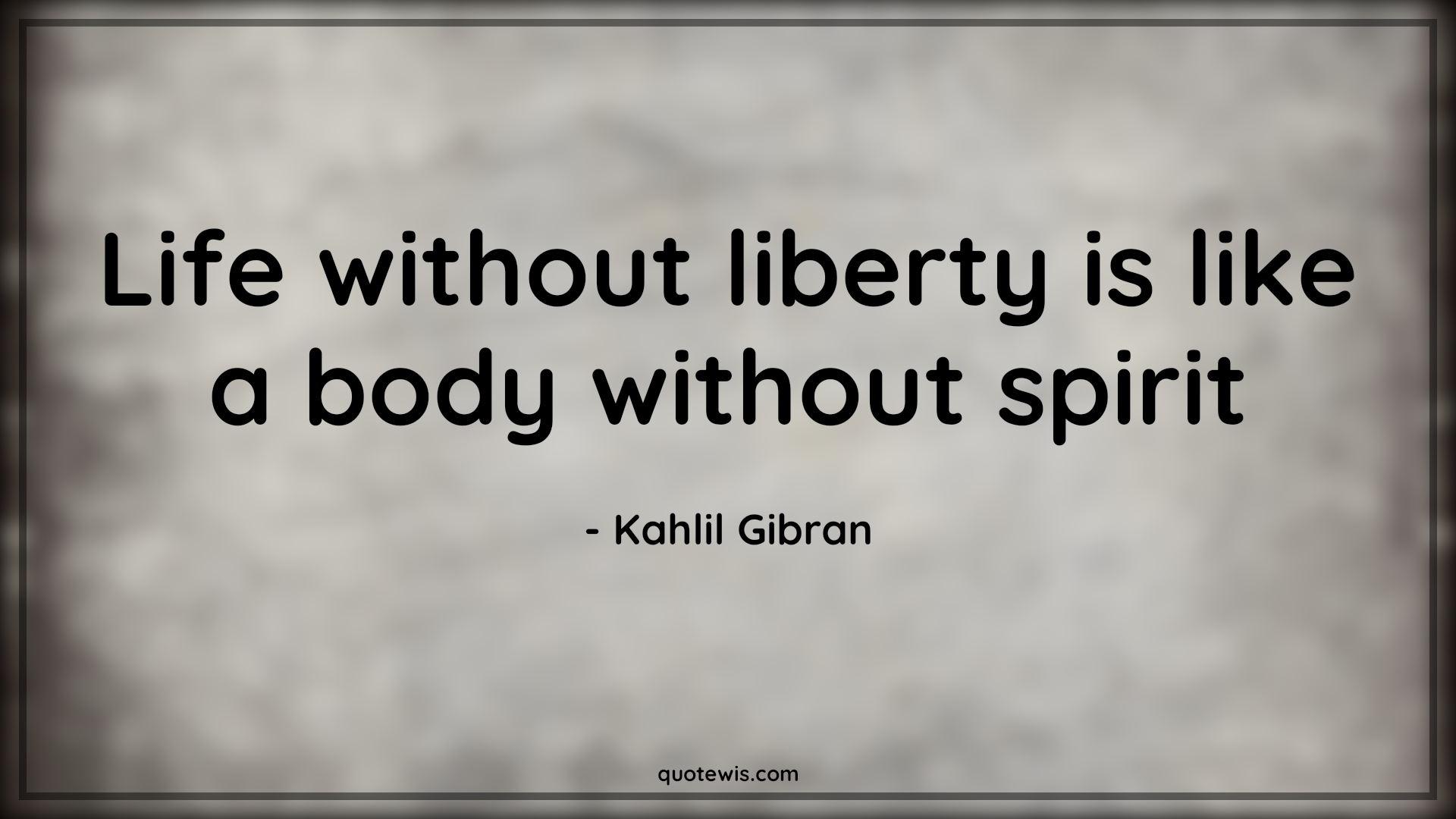 Life without liberty is like a body without spirit - Kahlil Gibran Quotes |  Life without liberty is like a body without spirit - Kahlil Gibran Quotes |