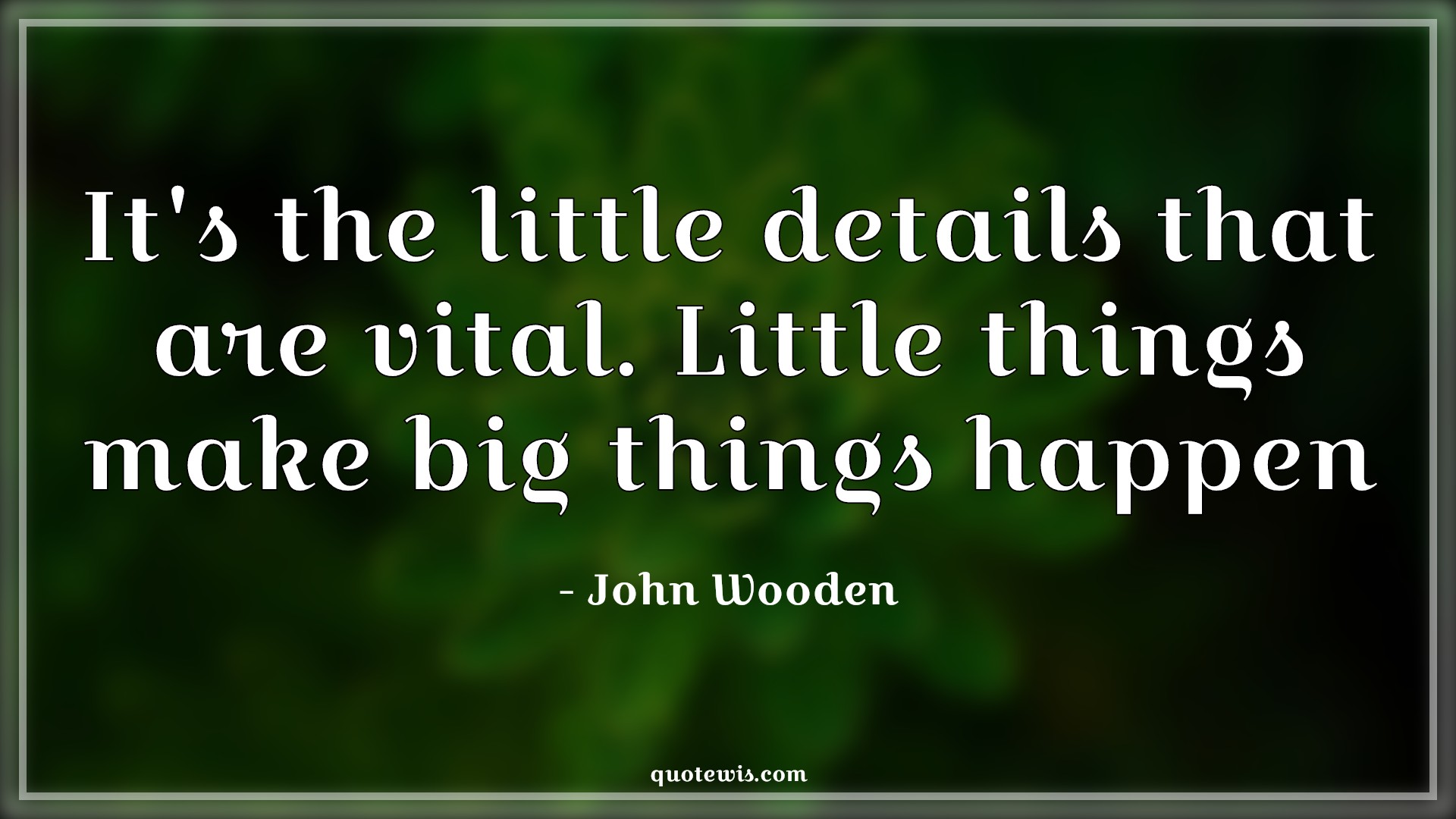 It's the little details that are vital. Little things make big things happen - John Wooden Quotes |  It's the little details that are vital. Little things make big things happen - John Wooden Quotes |