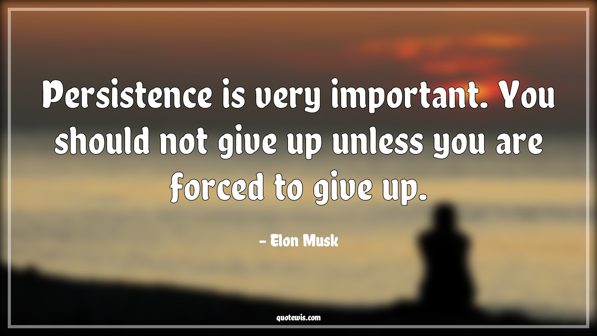 Persistence is very important. You should not give up unless you are forced to give up. - Elon Musk Quotes | Persistence is very important. You should not give up unless you are forced to give up. - Elon Musk Quotes |