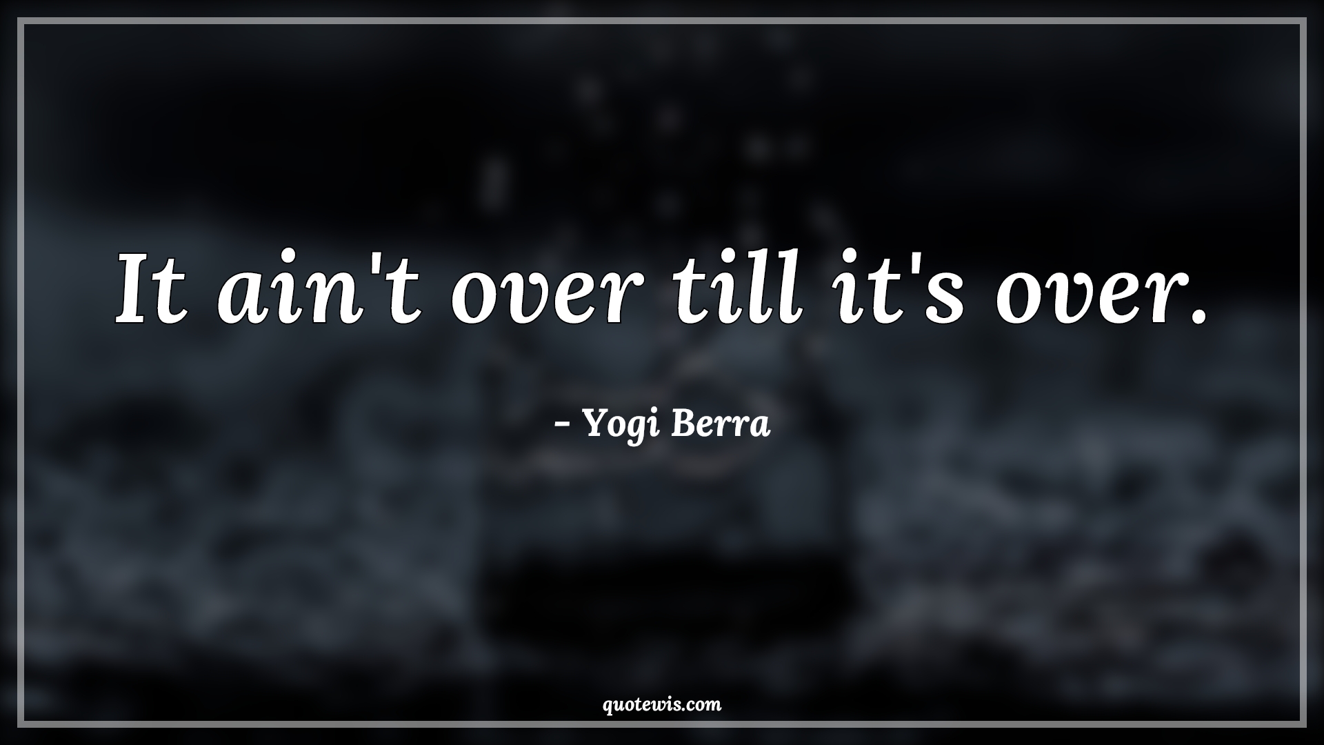 It ain't over till it's over. - Yogi Berra Quotes |  It ain't over till it's over. - Yogi Berra Quotes |