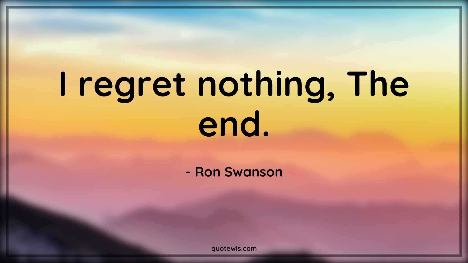 I regret nothing, The end. - Ron Swanson Quotes |  Parks and recreation Quotes, Regret Quotes, The end Quotes, Nothing Quotes, I regret nothing, The end. - Ron Swanson Quotes |  Parks and recreation Quotes, Regret Quotes, The end Quotes, Nothing Quotes,