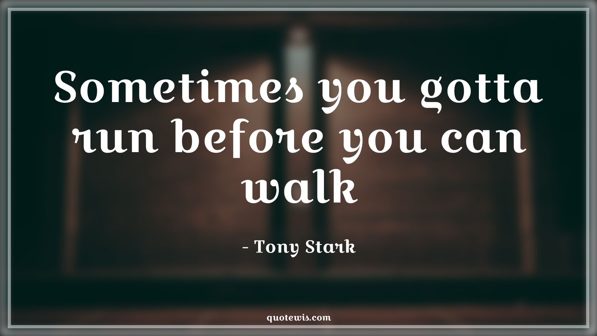 Sometimes you gotta run before you can walk - Tony Stark Quotes |  Iron man Quotes, Sometimes you gotta run before you can walk - Tony Stark Quotes |  Iron man Quotes,