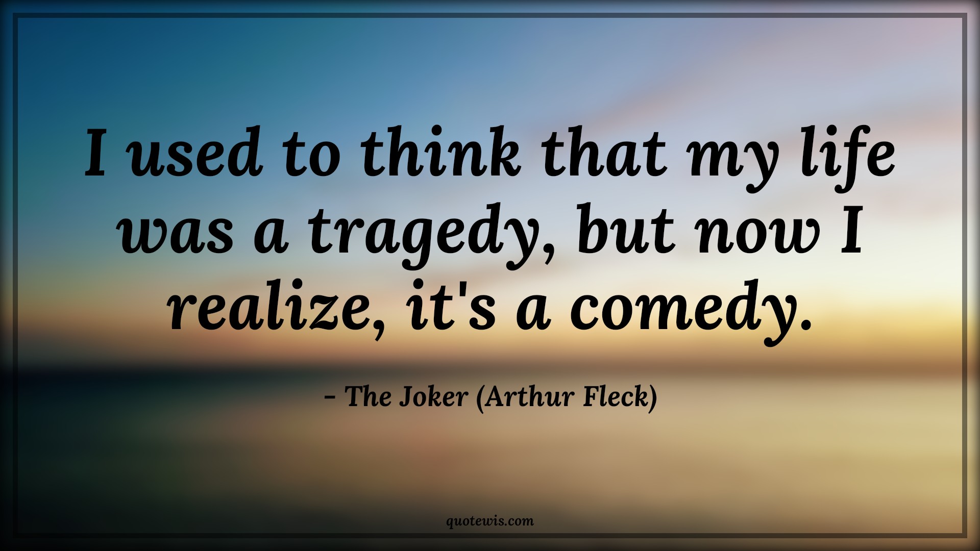 I used to think that my life was a tragedy, but now I realize, it's a comedy. - The Joker (Arthur Fleck) Quotes |  Joker movie Quotes, Movie Quotes, Tragedy Quotes, Comedy Quotes, Life Quotes, I used to think that my life was a tragedy, but now I realize, it's a comedy. - The Joker (Arthur Fleck) Quotes |  Joker movie Quotes, Movie Quotes, Tragedy Quotes, Comedy Quotes, Life Quotes,