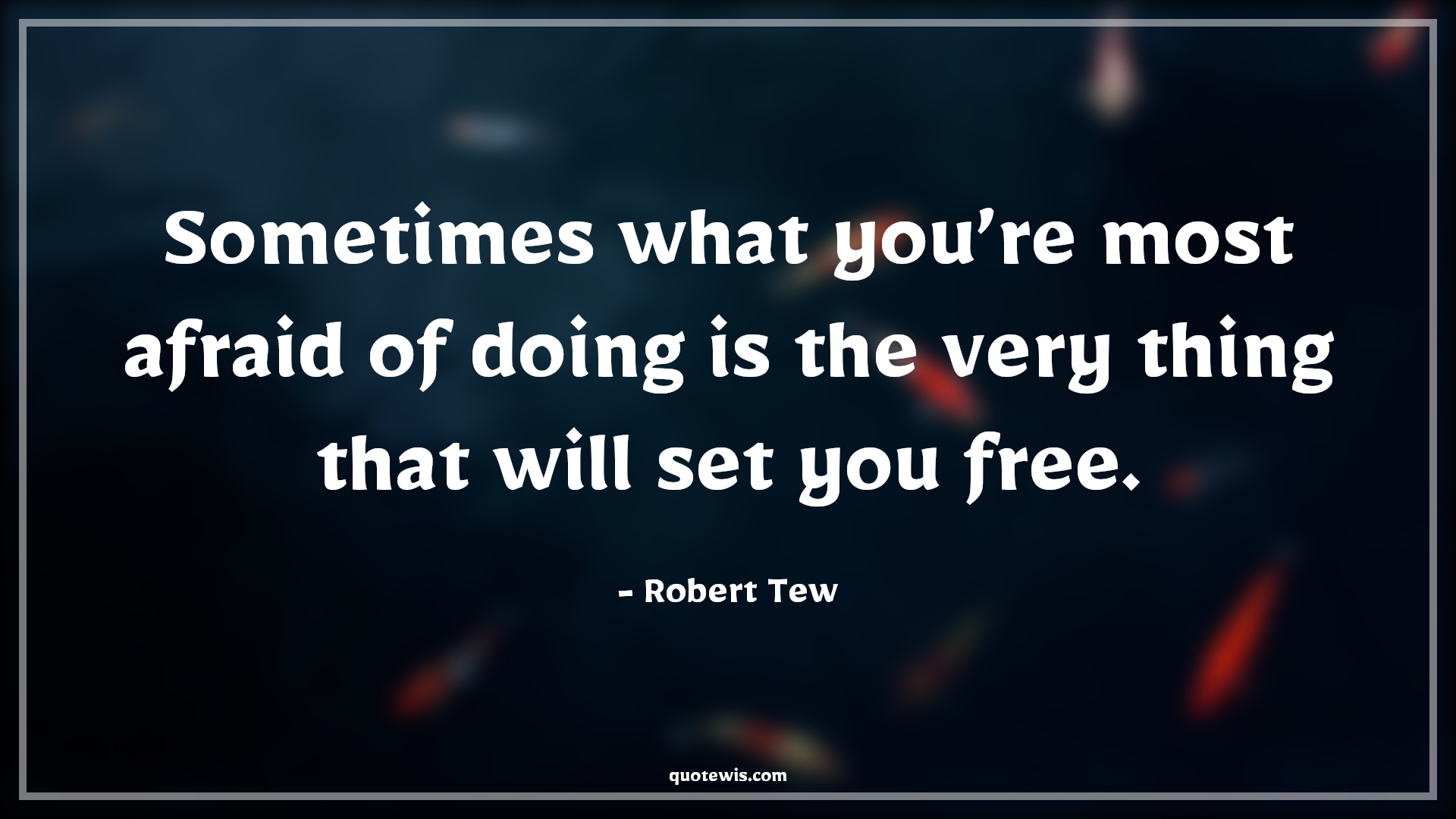 Sometimes what you’re most afraid of doing is the very thing that will set you free. - Robert Tew Quotes |  Sometimes what you’re most afraid of doing is the very thing that will set you free. - Robert Tew Quotes |