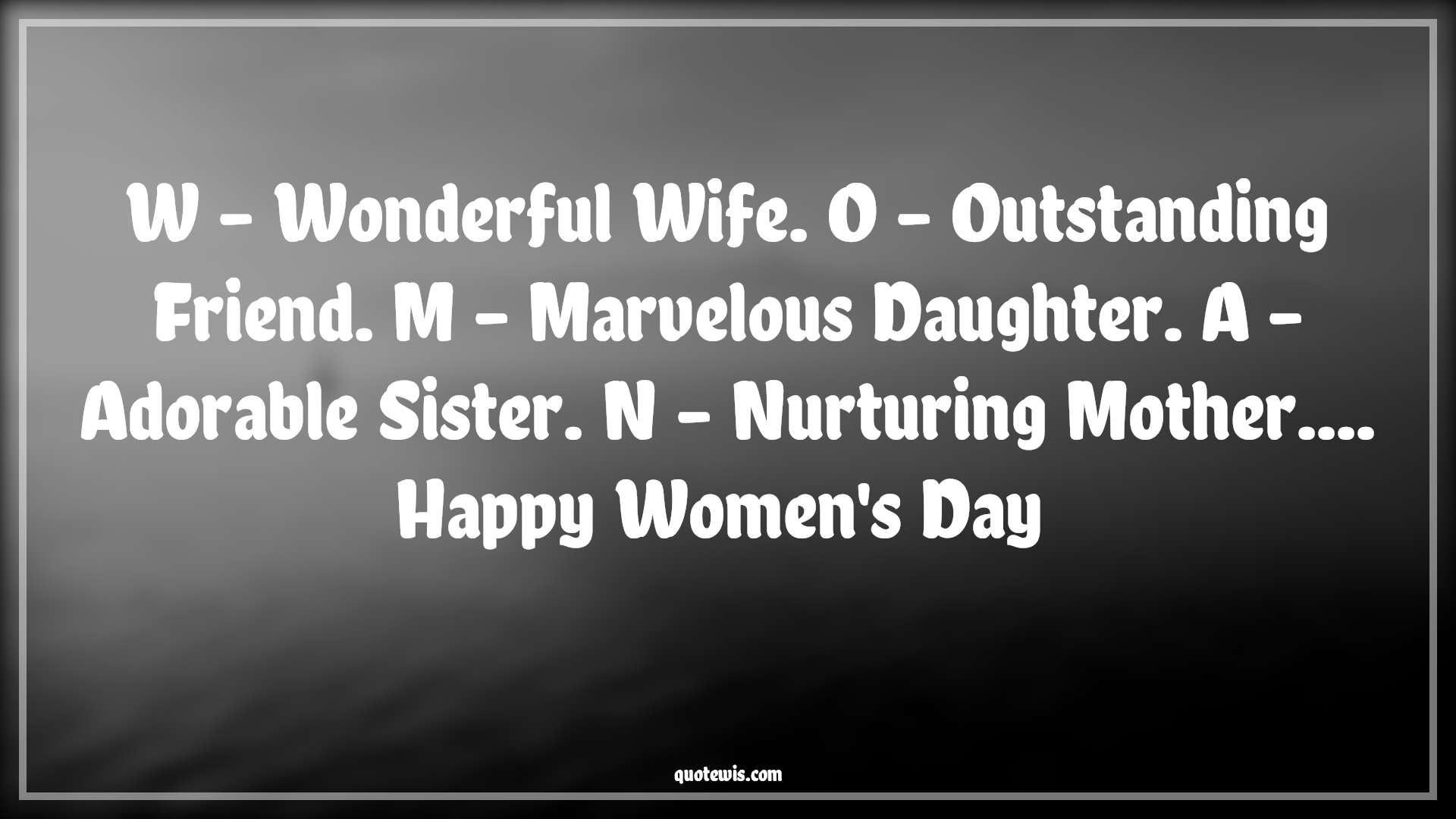 W - Wonderful Wife. O - Outstanding Friend. M - Marvelous Daughter. A - Adorable Sister. N - Nurturing Mother.... Happy Women's Day  - Anonymous Quotes |  Women's Day Quotes, W - Wonderful Wife. O - Outstanding Friend. M - Marvelous Daughter. A - Adorable Sister. N - Nurturing Mother.... Happy Women's Day  - Anonymous Quotes |  Women's Day Quotes,