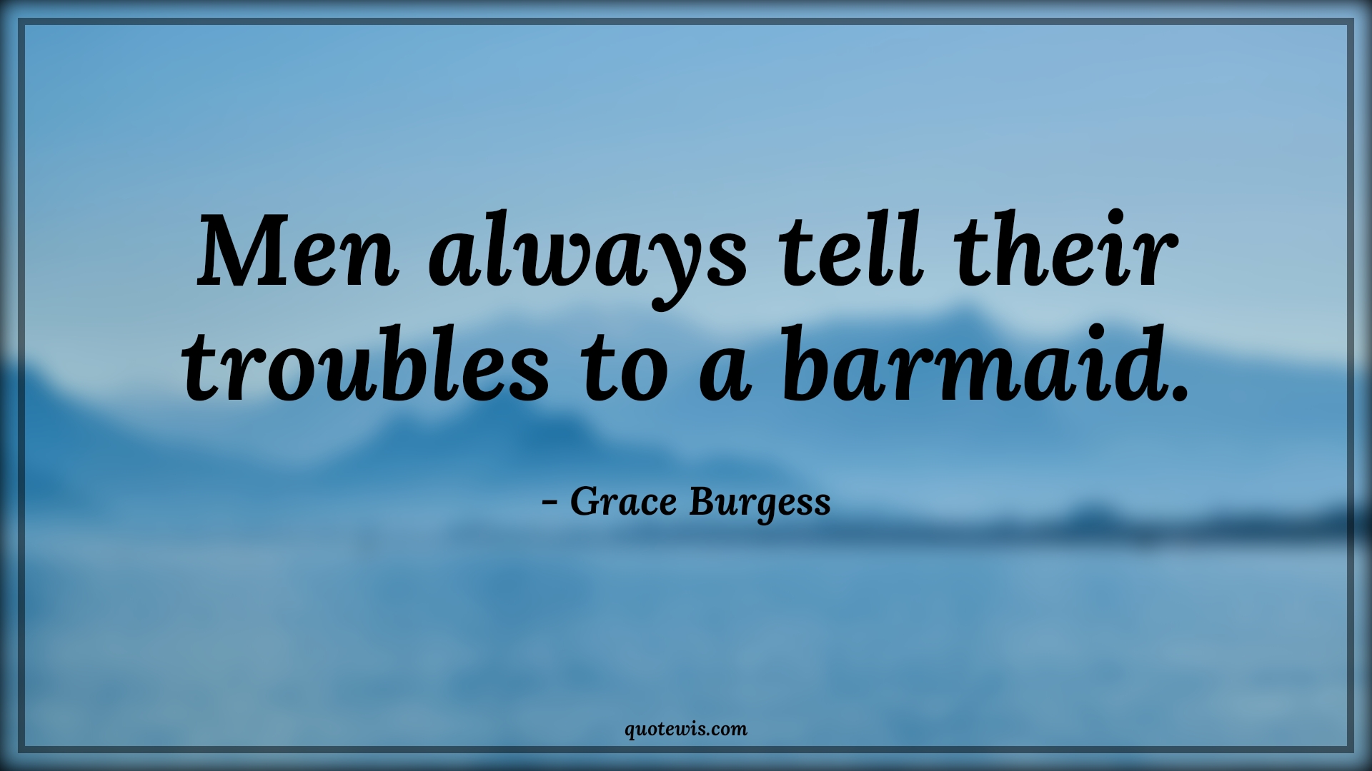 Men always tell their troubles to a barmaid. - Grace Burgess Quotes |  Peaky blinders Quotes, Drinks Quotes, Trouble Quotes, Tv shows & series Quotes, Men always tell their troubles to a barmaid. - Grace Burgess Quotes |  Peaky blinders Quotes, Drinks Quotes, Trouble Quotes, Tv shows & series Quotes,