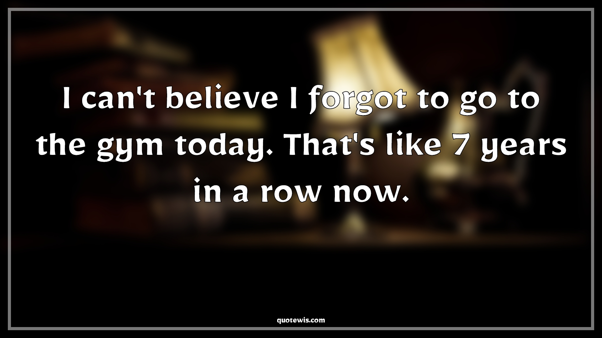 I can't believe I forgot to go to the gym today. That's like 7 years in a row now. - Anonymous Quotes | Gym Quotes, Funny Quotes, Workout Quotes, Today Quotes, I can't believe I forgot to go to the gym today. That's like 7 years in a row now. - Anonymous Quotes | Gym Quotes, Funny Quotes, Workout Quotes, Today Quotes,