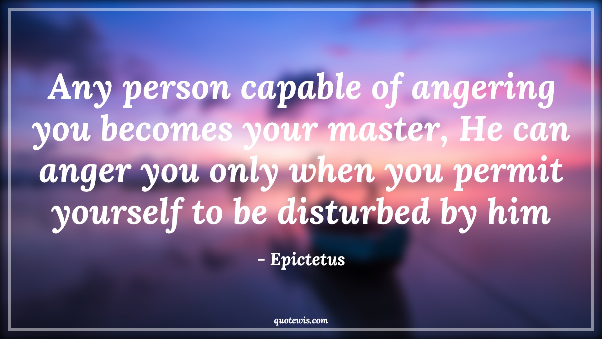 Any person capable of angering you becomes your master, He can anger you only when you permit yourself to be disturbed by him - Epictetus Quotes |  Anger Quotes, Willpower Quotes, Yourself Quotes, Disturb Quotes, Permission Quotes, Self-determination Quotes, Any person capable of angering you becomes your master, He can anger you only when you permit yourself to be disturbed by him - Epictetus Quotes |  Anger Quotes, Willpower Quotes, Yourself Quotes, Disturb Quotes, Permission Quotes, Self-determination Quotes,
