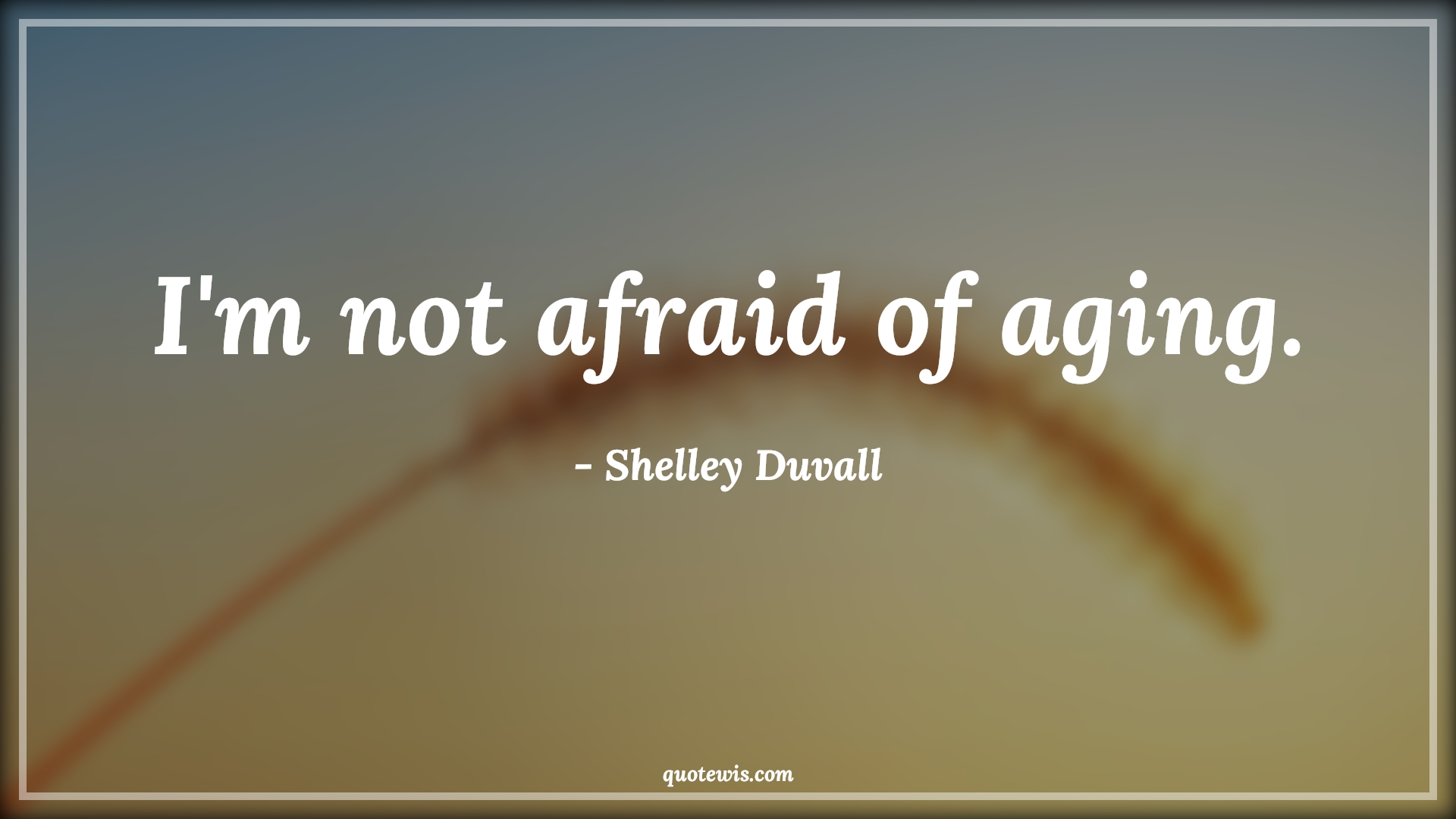 I'm not afraid of aging. - Shelley Duvall Quotes |  Age Quotes, I'm not afraid of aging. - Shelley Duvall Quotes |  Age Quotes,