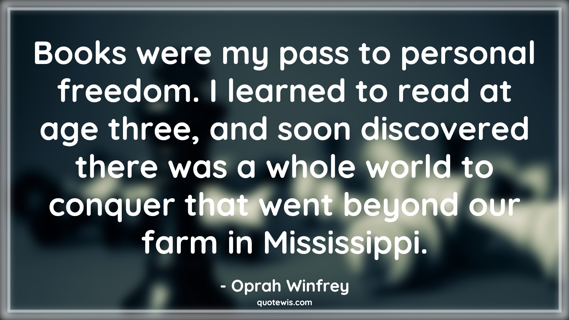 Books were my pass to personal freedom. I learned to read at age three, and soon discovered there was a whole world to conquer that went beyond our farm in Mississippi. - Oprah Winfrey Quotes |  Age Quotes, Books were my pass to personal freedom. I learned to read at age three, and soon discovered there was a whole world to conquer that went beyond our farm in Mississippi. - Oprah Winfrey Quotes |  Age Quotes,