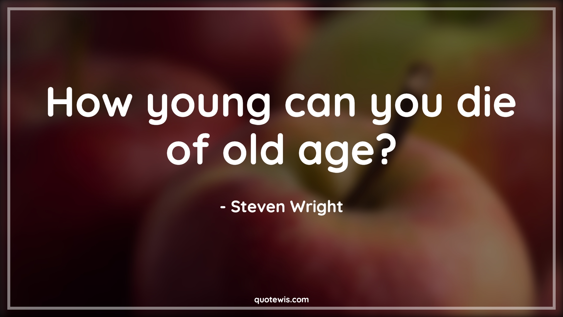 How young can you die of old age? - Steven Wright Quotes |  Age Quotes, How young can you die of old age? - Steven Wright Quotes |  Age Quotes,