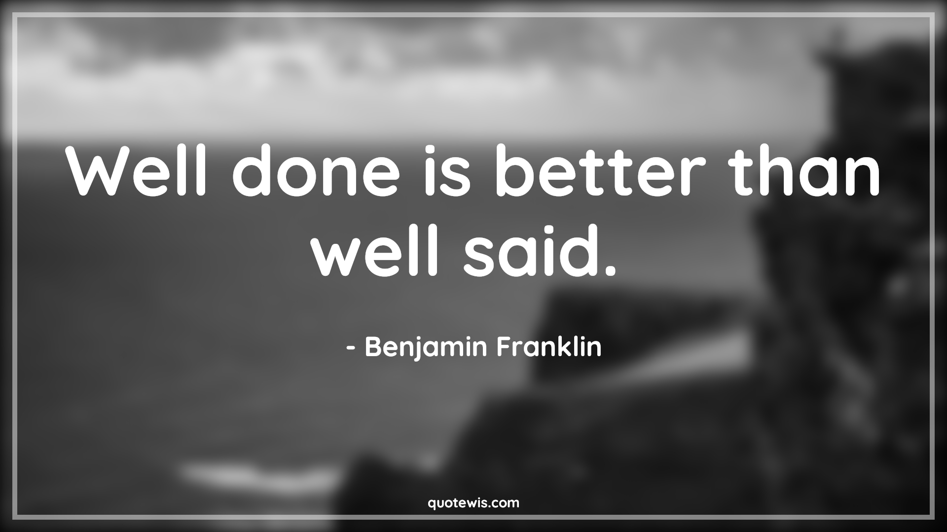Well done is better than well said.  - Benjamin Franklin Quotes |  Action Quotes, Well done is better than well said.  - Benjamin Franklin Quotes |  Action Quotes,