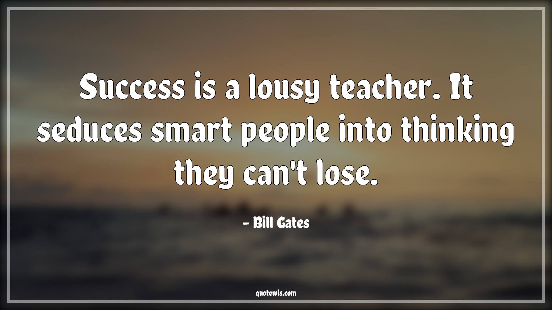 Success is a lousy teacher. It seduces smart people into thinking they can't lose. - Bill Gates Quotes | Success Quotes, Success is a lousy teacher. It seduces smart people into thinking they can't lose. - Bill Gates Quotes | Success Quotes,