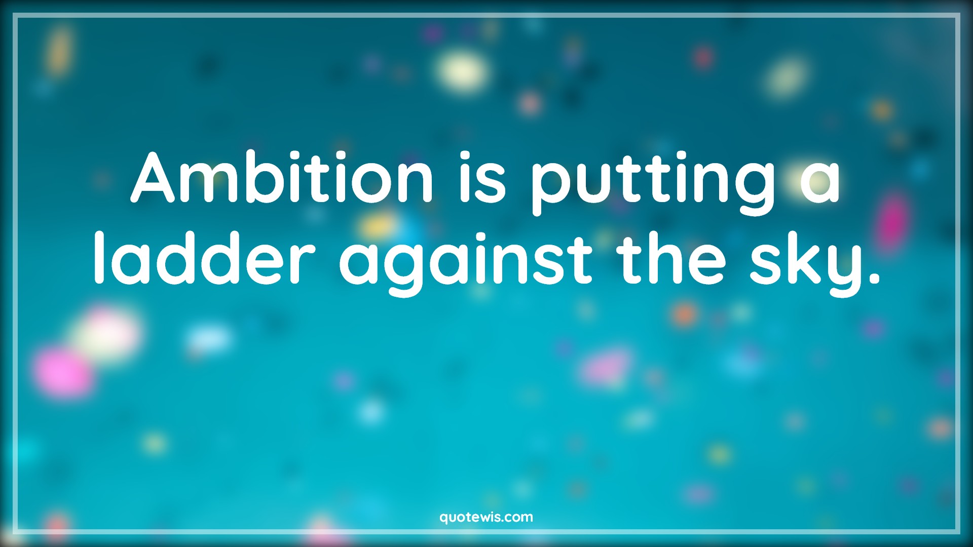 Ambition is putting a ladder against the sky. - Anonymous Quotes |  Ambition Quotes, Inspirational Quotes, Sky Quotes, Short Quotes, Short inspirational Quotes, Short ambition Quotes, Sky's the limit Quotes, Ambition is putting a ladder against the sky. - Anonymous Quotes |  Ambition Quotes, Inspirational Quotes, Sky Quotes, Short Quotes, Short inspirational Quotes, Short ambition Quotes, Sky's the limit Quotes,