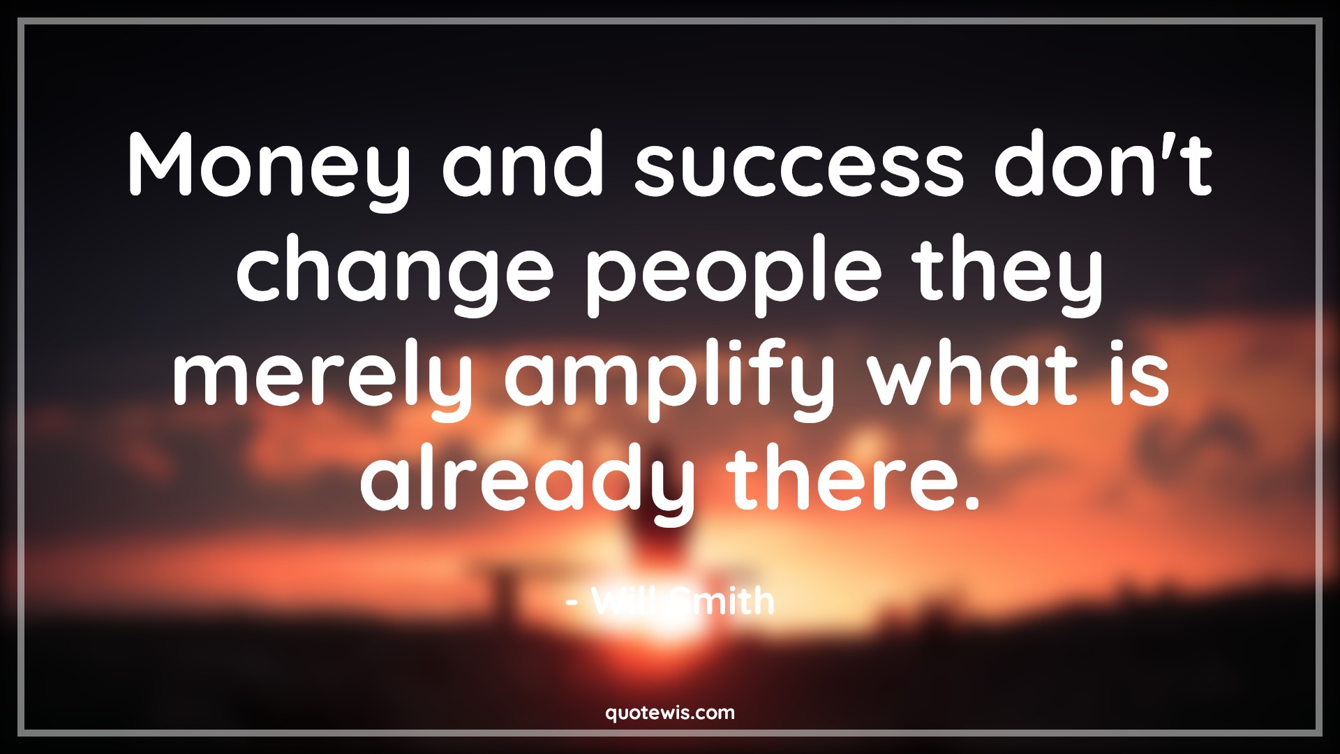 Money and success don't change people they merely amplify what is already there. - Will Smith Quotes |  Change Quotes, Money and success don't change people they merely amplify what is already there. - Will Smith Quotes |  Change Quotes,