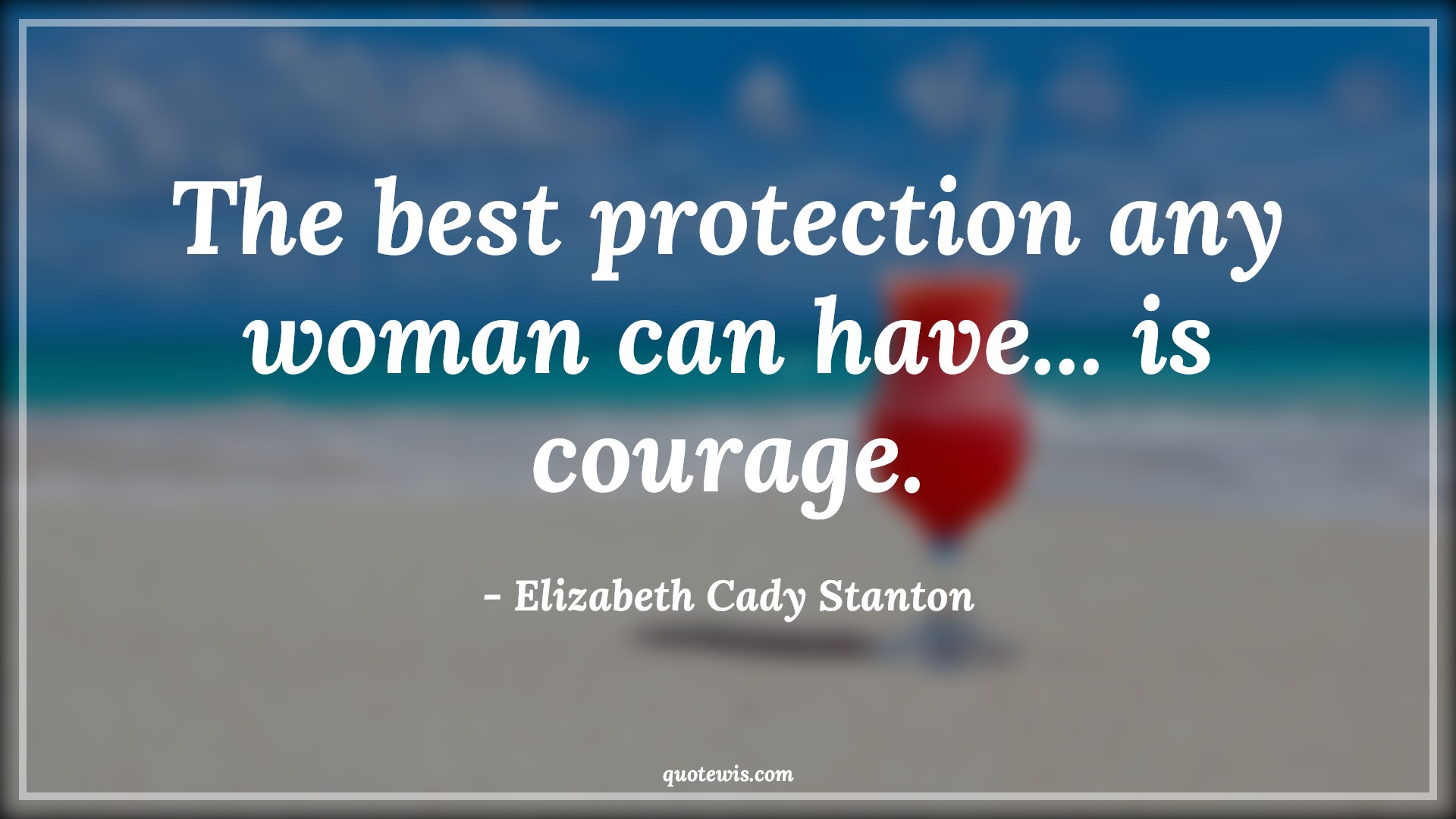 The best protection any woman can have... is courage. - Elizabeth Cady Stanton Quotes |  Courage Quotes, The best protection any woman can have... is courage. - Elizabeth Cady Stanton Quotes |  Courage Quotes,