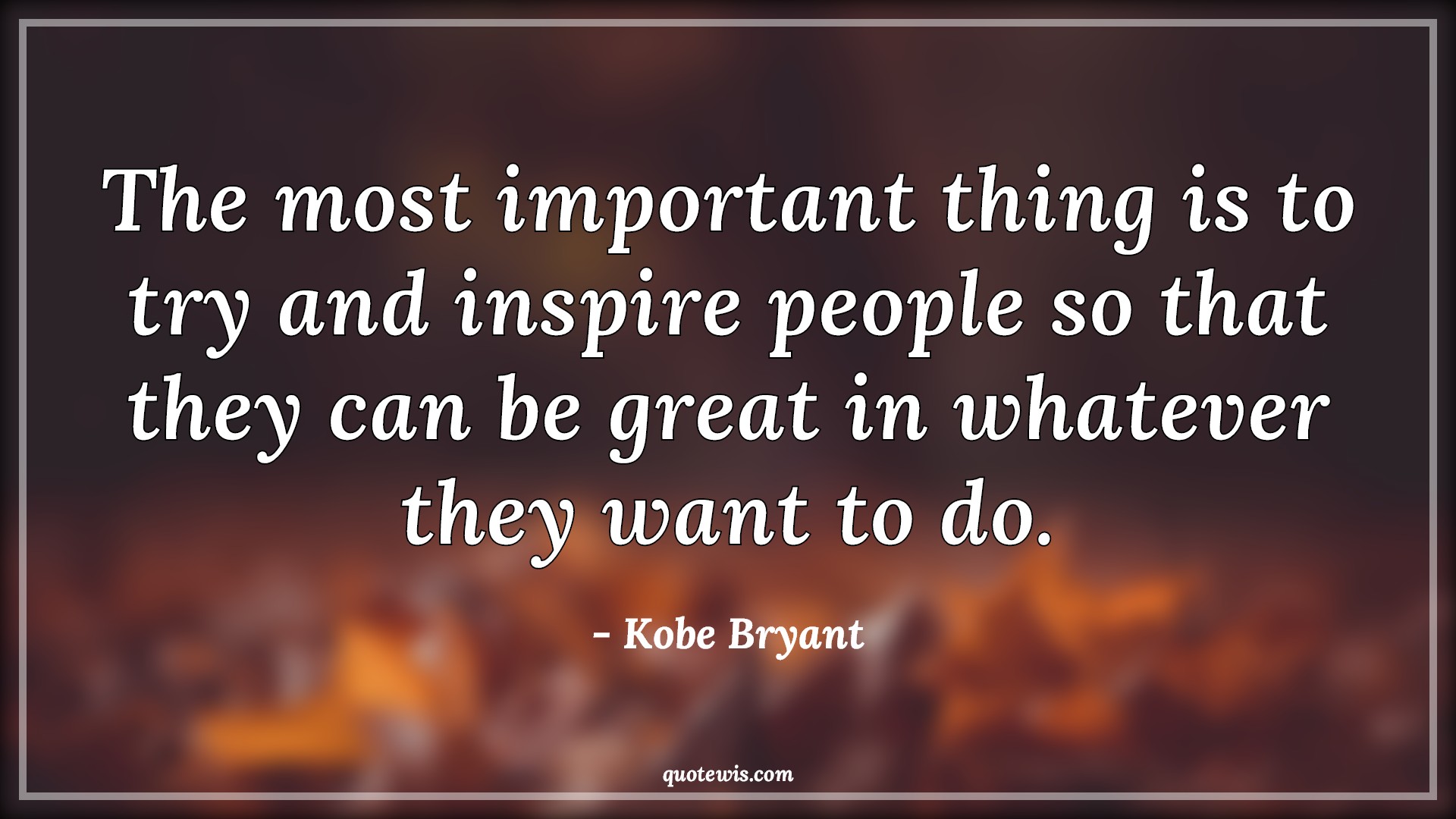 The most important thing is to try and inspire people so that they can be great in whatever they want to do. The most important thing is to try and inspire people so that they can be great in whatever they want to do.