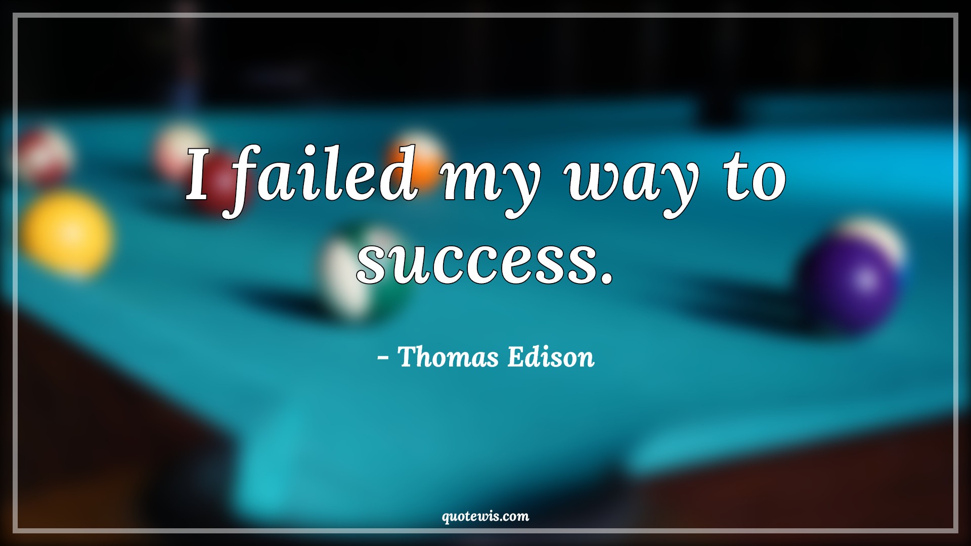 I failed my way to success. I failed my way to success.