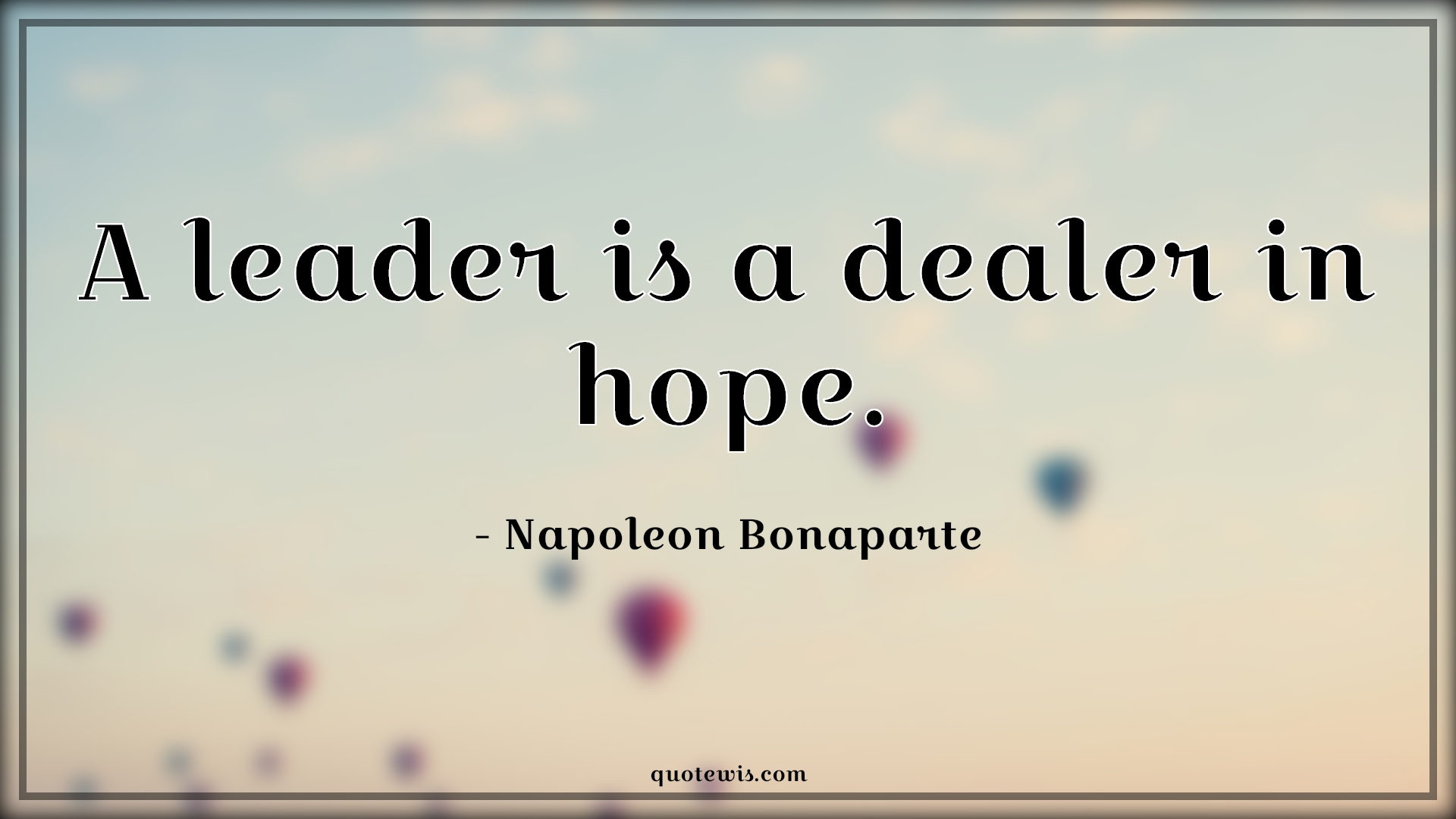 A leader is a dealer in hope. A leader is a dealer in hope.