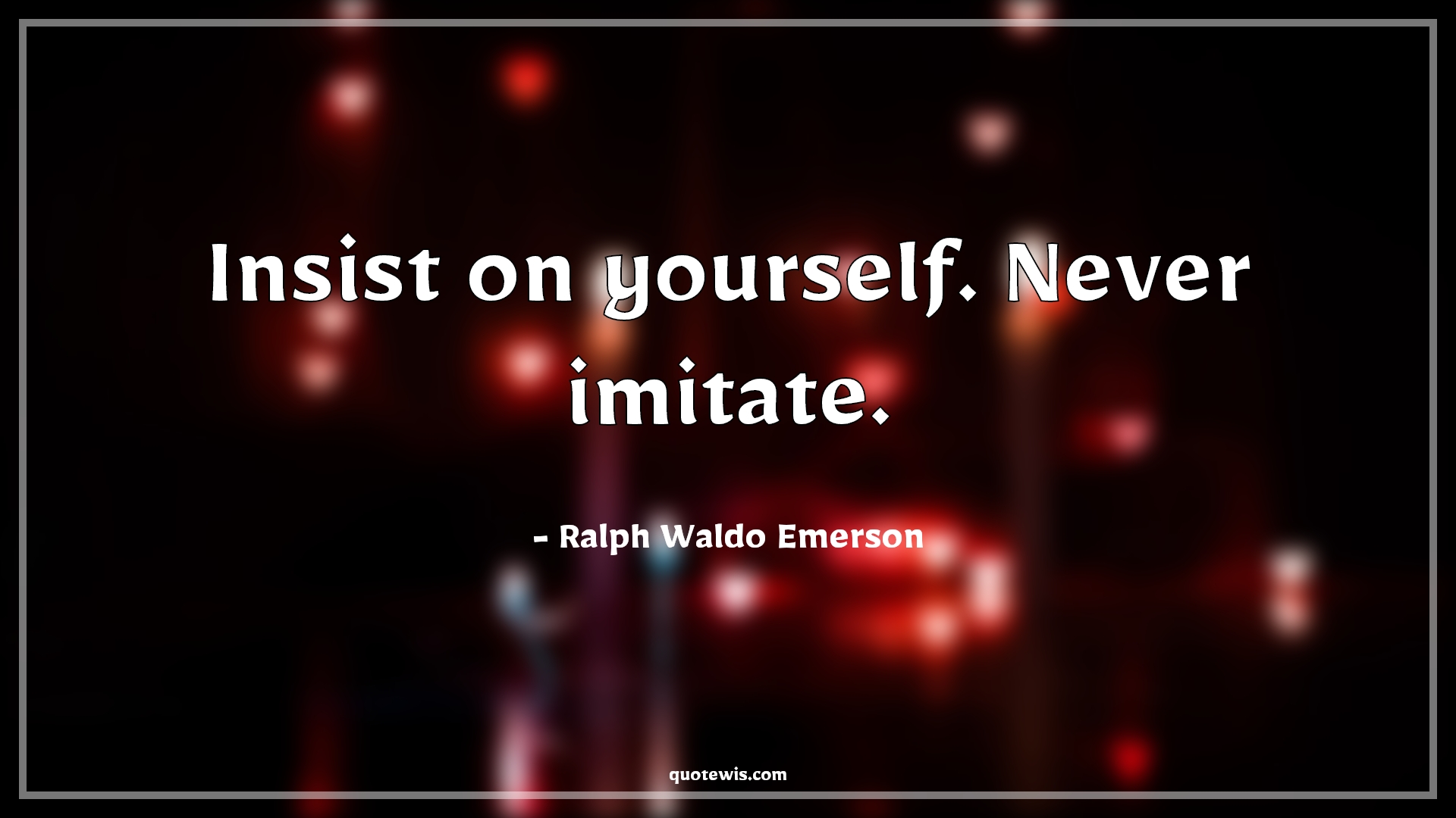 Insist on yourself. Never imitate. - Ralph Waldo Emerson Quotes |  Insist on yourself. Never imitate. - Ralph Waldo Emerson Quotes |