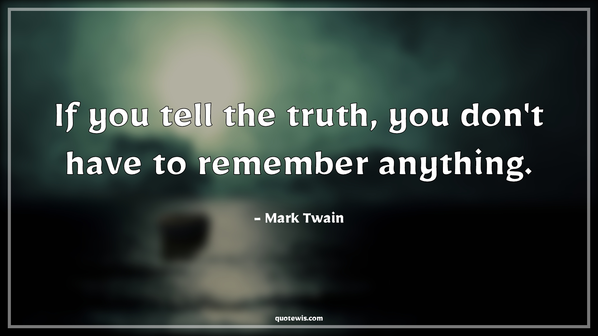 If you tell the truth, you don't have to remember anything. - Mark Twain Quotes | Lying Quotes, Truth Quotes, If you tell the truth, you don't have to remember anything. - Mark Twain Quotes | Lying Quotes, Truth Quotes,