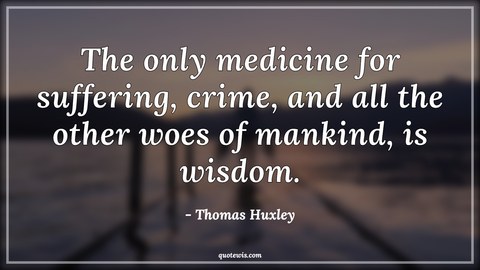 The only medicine for suffering, crime, and all the other woes of mankind, is wisdom. The only medicine for suffering, crime, and all the other woes of mankind, is wisdom.