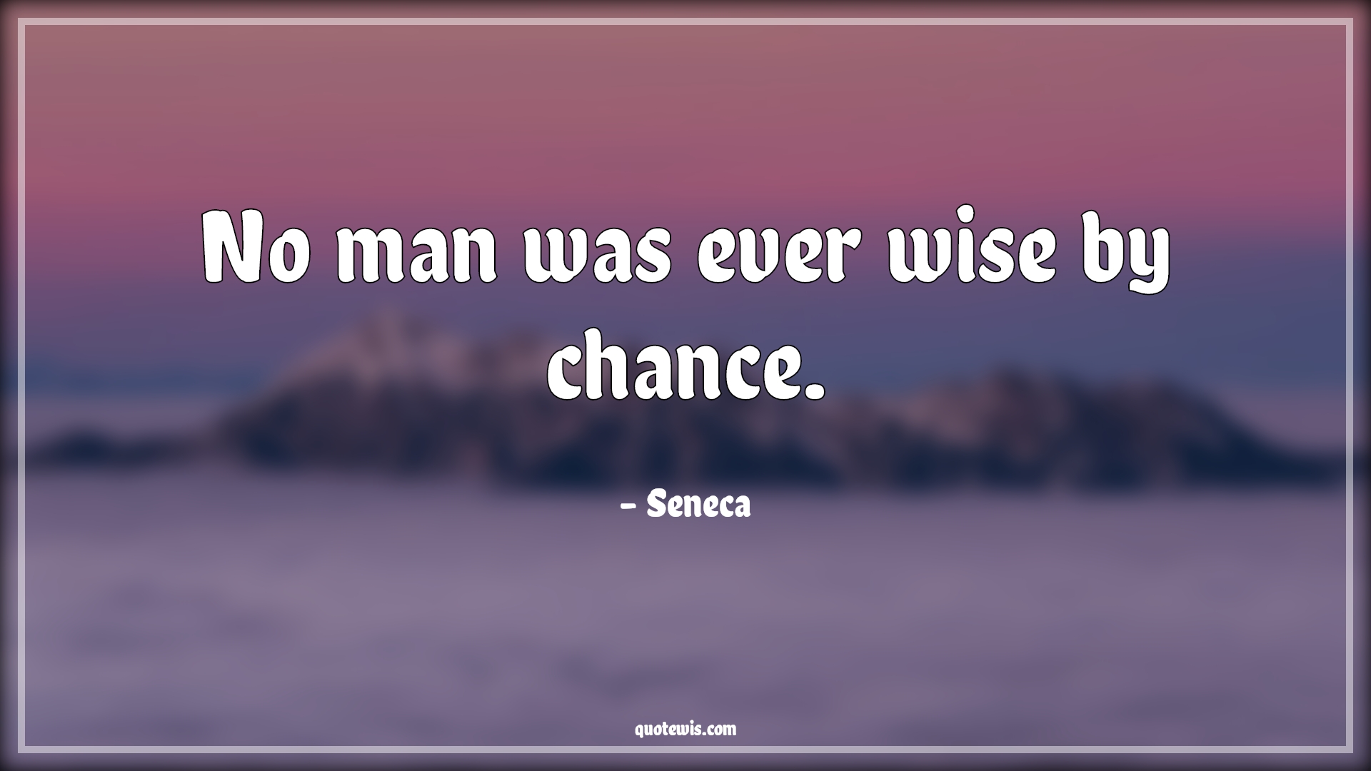 No man was ever wise by chance. - Seneca Quotes |  No man was ever wise by chance. - Seneca Quotes |