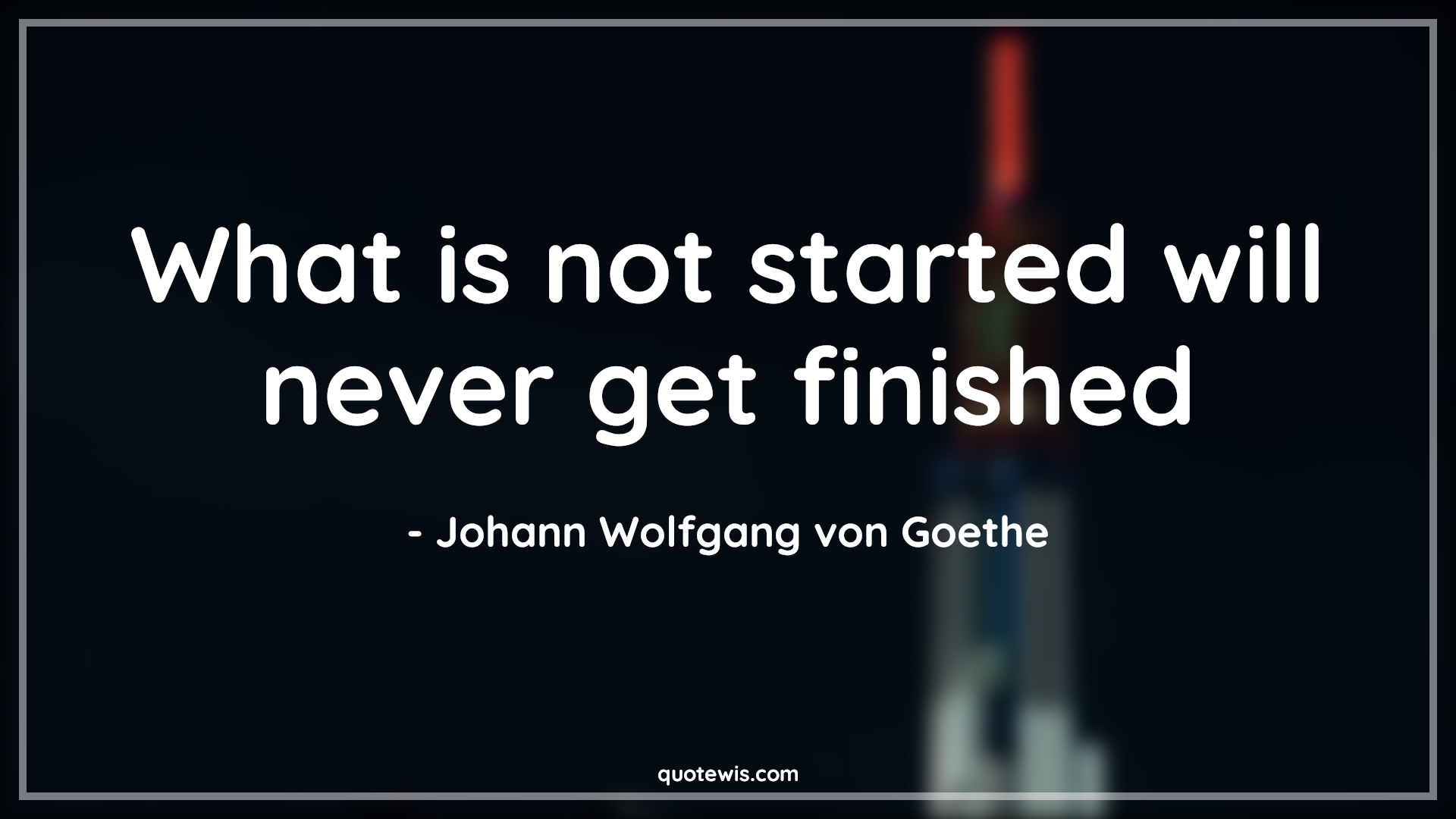 What is not started will never get finished - Johann Wolfgang von Goethe Quotes | Start Quotes, Never Quotes, Finish Quotes, What is not started will never get finished - Johann Wolfgang von Goethe Quotes | Start Quotes, Never Quotes, Finish Quotes,