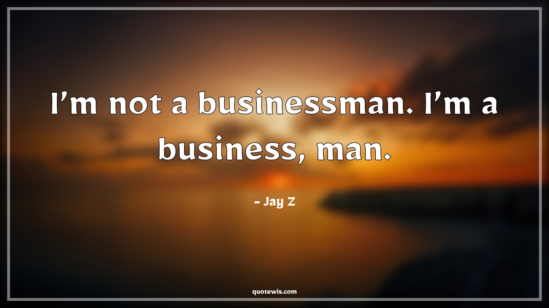 I’m not a businessman. I’m a business, man. - Jay Z Quotes |  Business Quotes, Entrepreneurship Quotes, I’m not a businessman. I’m a business, man. - Jay Z Quotes |  Business Quotes, Entrepreneurship Quotes,