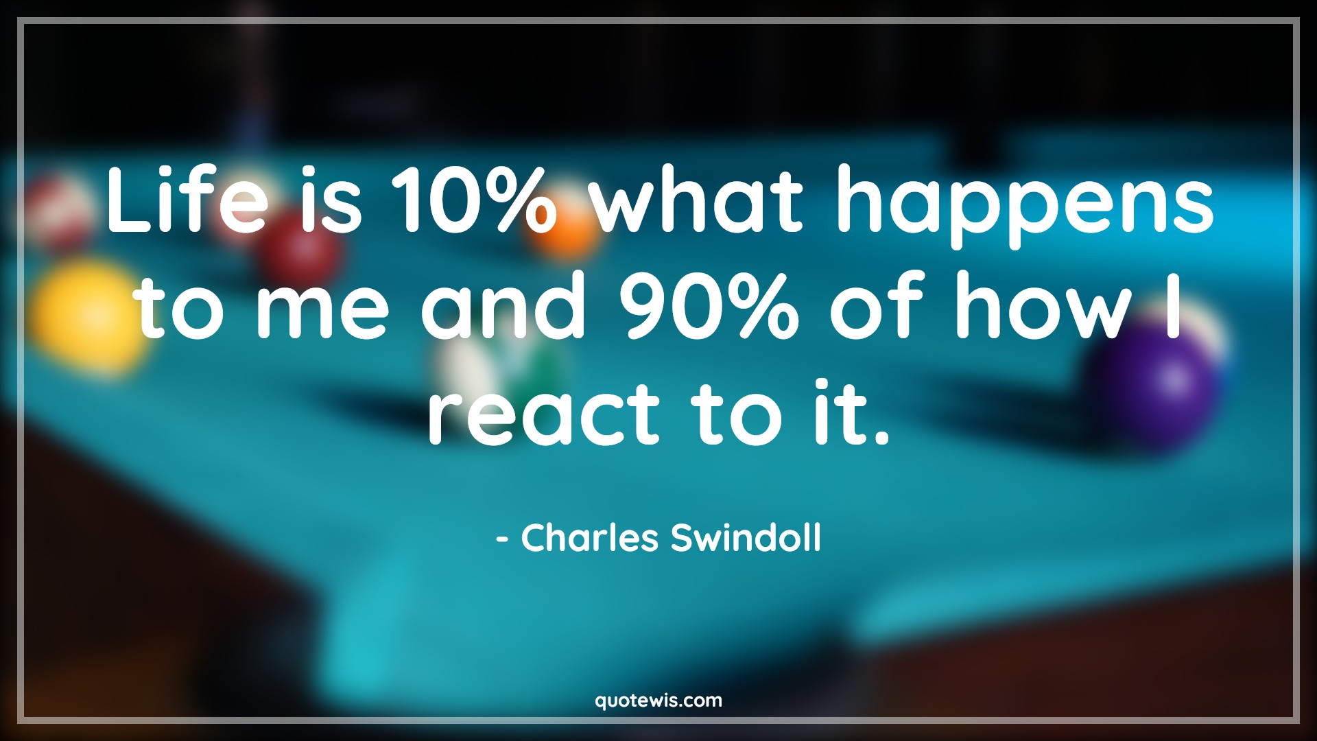 Life is 10% what happens to me and 90% of how I react to it. - Charles Swindoll Quotes |  Life is 10% what happens to me and 90% of how I react to it. - Charles Swindoll Quotes |
