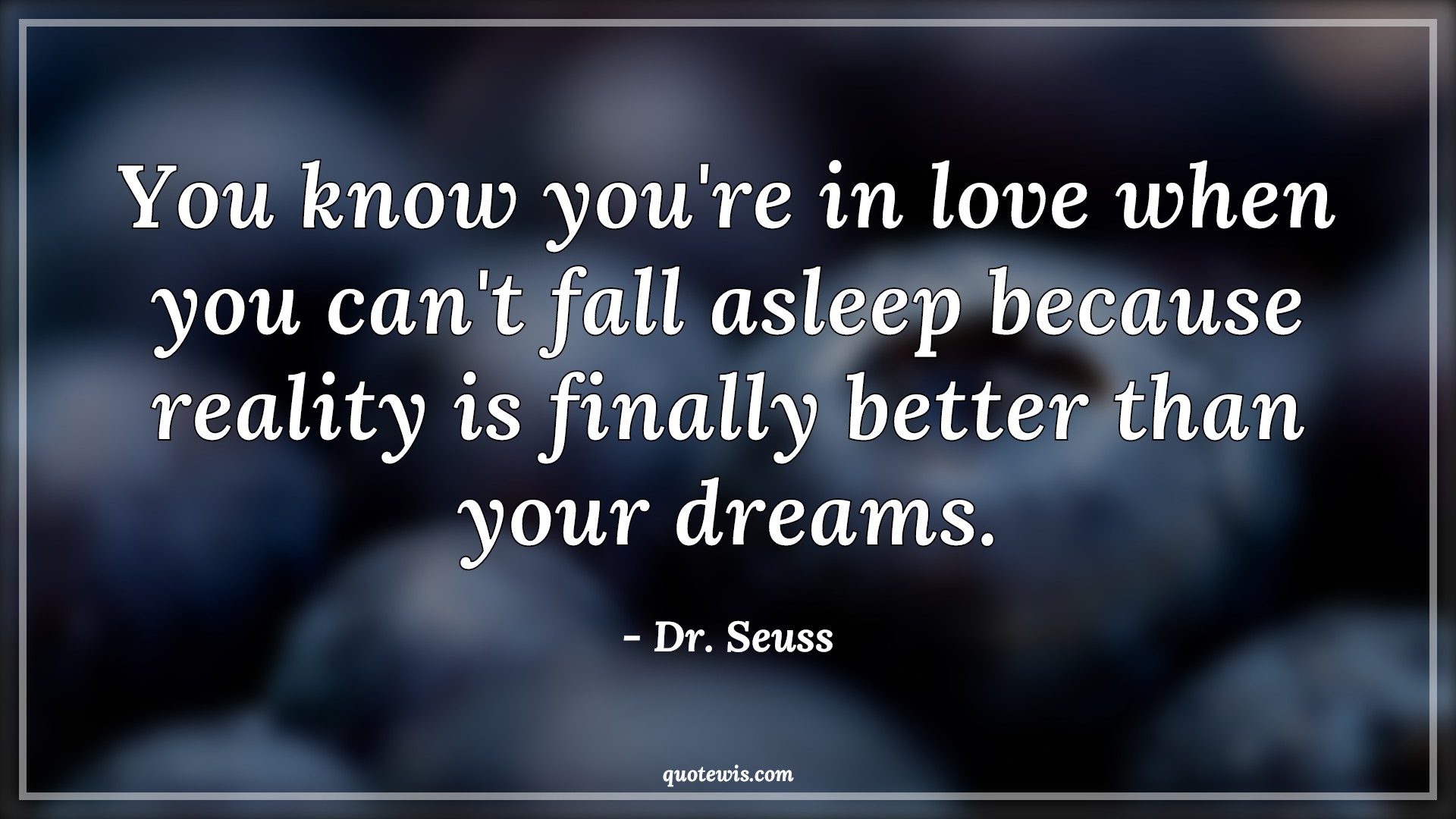 You know you're in love when you can't fall asleep because reality is finally better than your dreams. You know you're in love when you can't fall asleep because reality is finally better than your dreams.