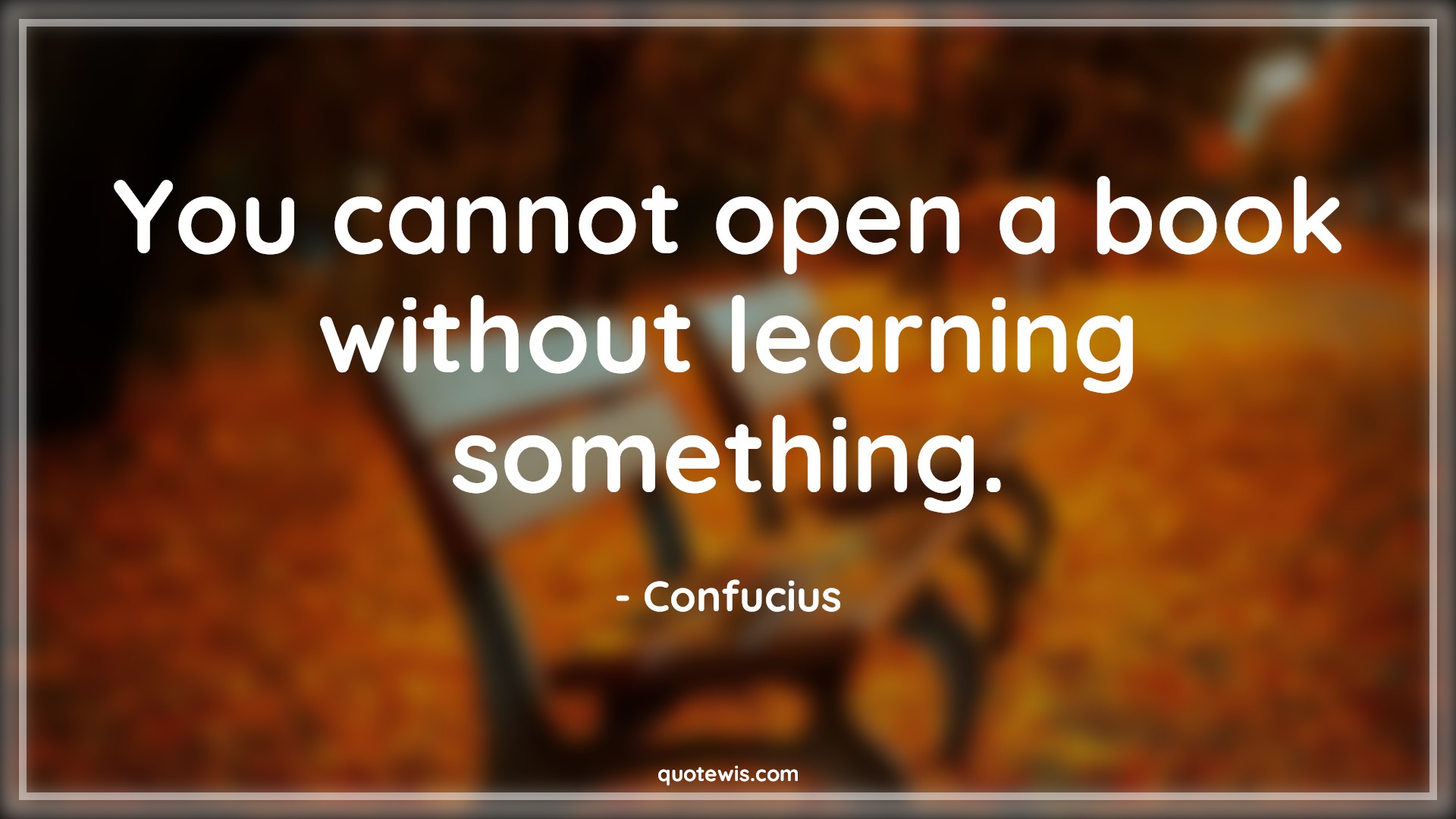 You cannot open a book without learning something. - Confucius Quotes |  Books Quotes, Learning Quotes, Philosophy Quotes, You cannot open a book without learning something. - Confucius Quotes |  Books Quotes, Learning Quotes, Philosophy Quotes,