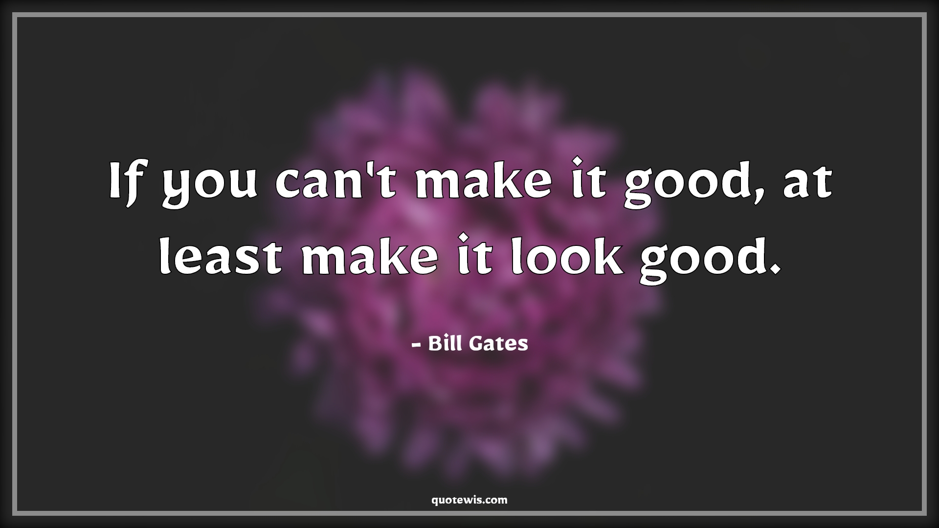 If you can't make it good, at least make it look good. - Bill Gates Quotes | Value Quotes, Learning Quotes, Good Quotes, Look Quotes, If you can't make it good, at least make it look good. - Bill Gates Quotes | Value Quotes, Learning Quotes, Good Quotes, Look Quotes,
