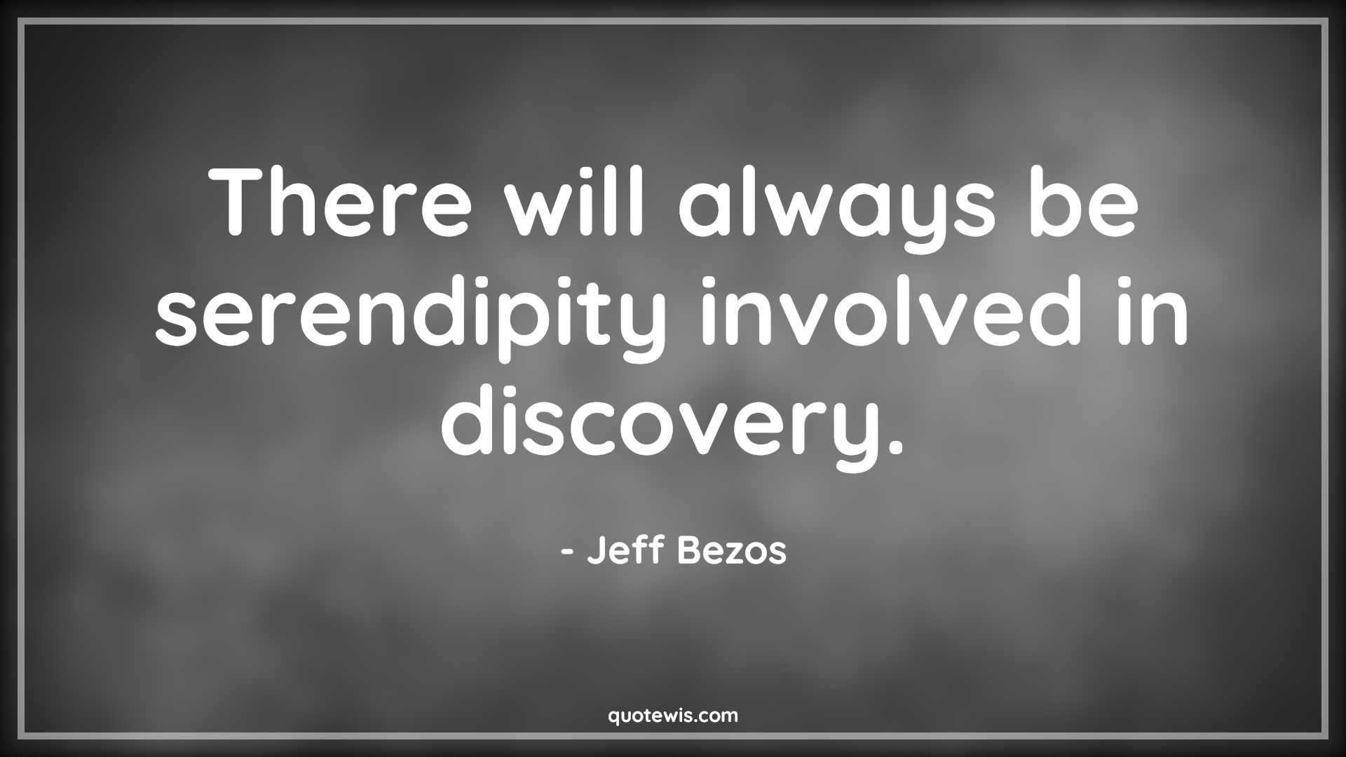 There will always be serendipity involved in discovery. - Jeff Bezos Quotes |  Luck Quotes, Chance Quotes, Discovery Quotes, There will always be serendipity involved in discovery. - Jeff Bezos Quotes |  Luck Quotes, Chance Quotes, Discovery Quotes,