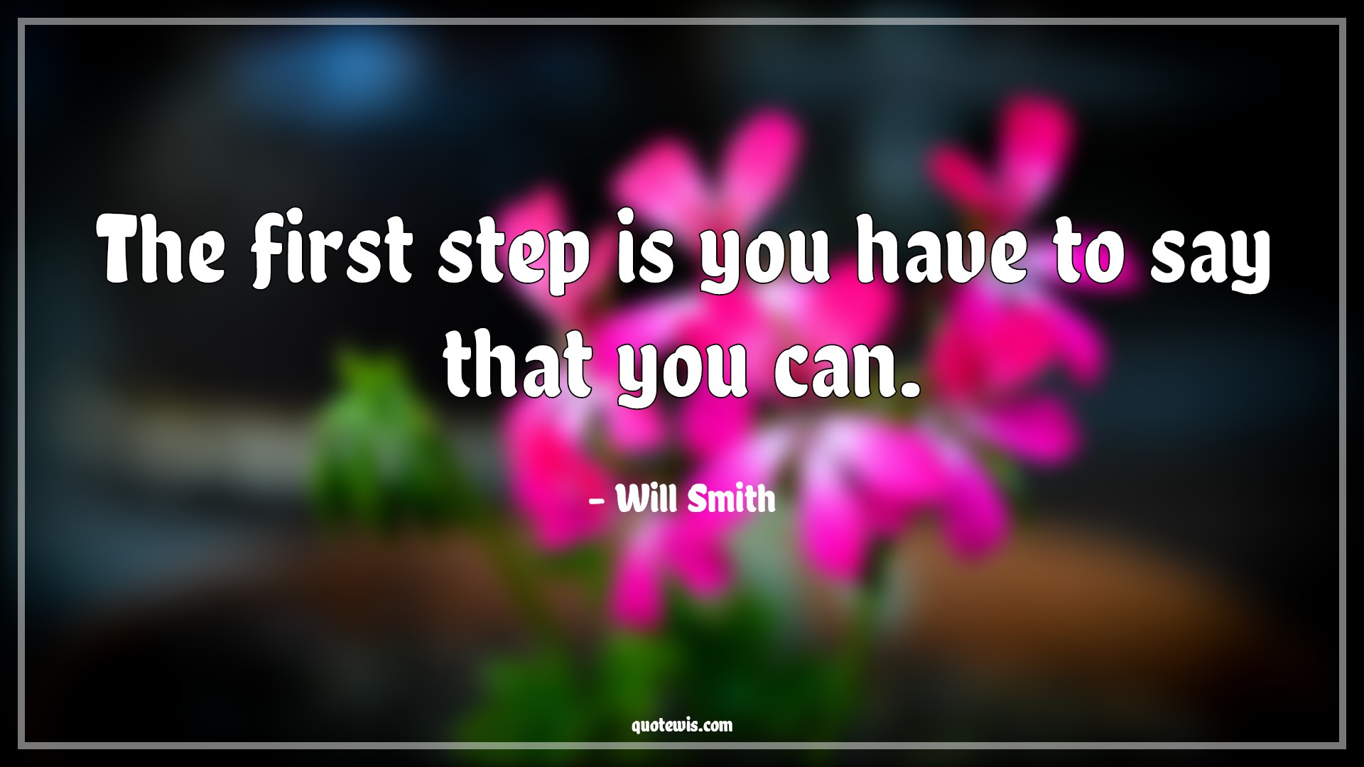 The first step is you have to say that you can. - Will Smith Quotes |  Life Quotes, Motivational Quotes, Inspirational Quotes, You can Quotes, Begin Quotes, The first step is you have to say that you can. - Will Smith Quotes |  Life Quotes, Motivational Quotes, Inspirational Quotes, You can Quotes, Begin Quotes,